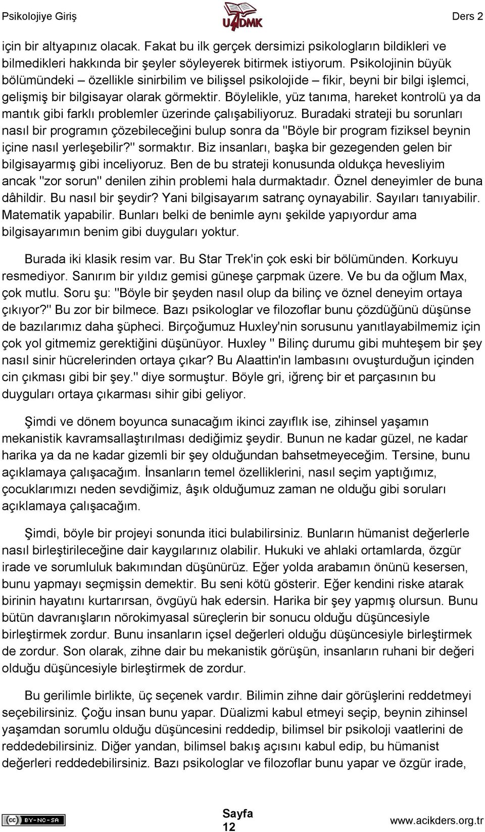 Böylelikle, yüz tanıma, hareket kontrolü ya da mantık gibi farklı problemler üzerinde çalışabiliyoruz.