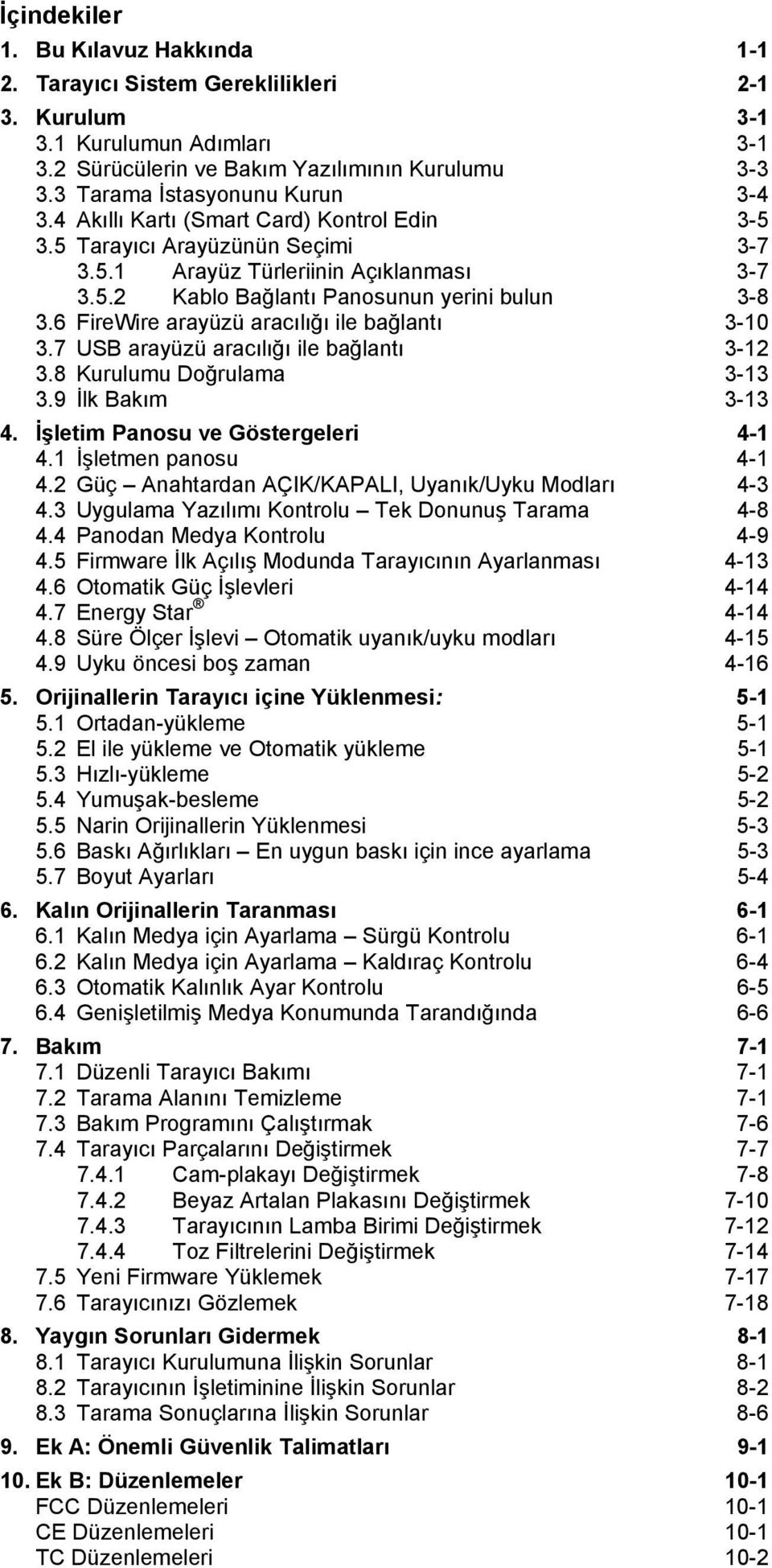 6 FireWire arayüzü aracılığı ile bağlantı 3-10 3.7 USB arayüzü aracılığı ile bağlantı 3-12 3.8 Kurulumu Doğrulama 3-13 3.9 İlk Bakım 3-13 4. İşletim Panosu ve Göstergeleri 4-1 4.