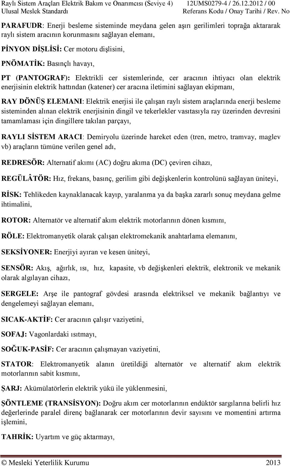 enerjisi ile çalışan raylı sistem araçlarında enerji besleme sisteminden alınan elektrik enerjisinin dingil ve tekerlekler vasıtasıyla ray üzerinden devresini tamamlaması için dingillere takılan