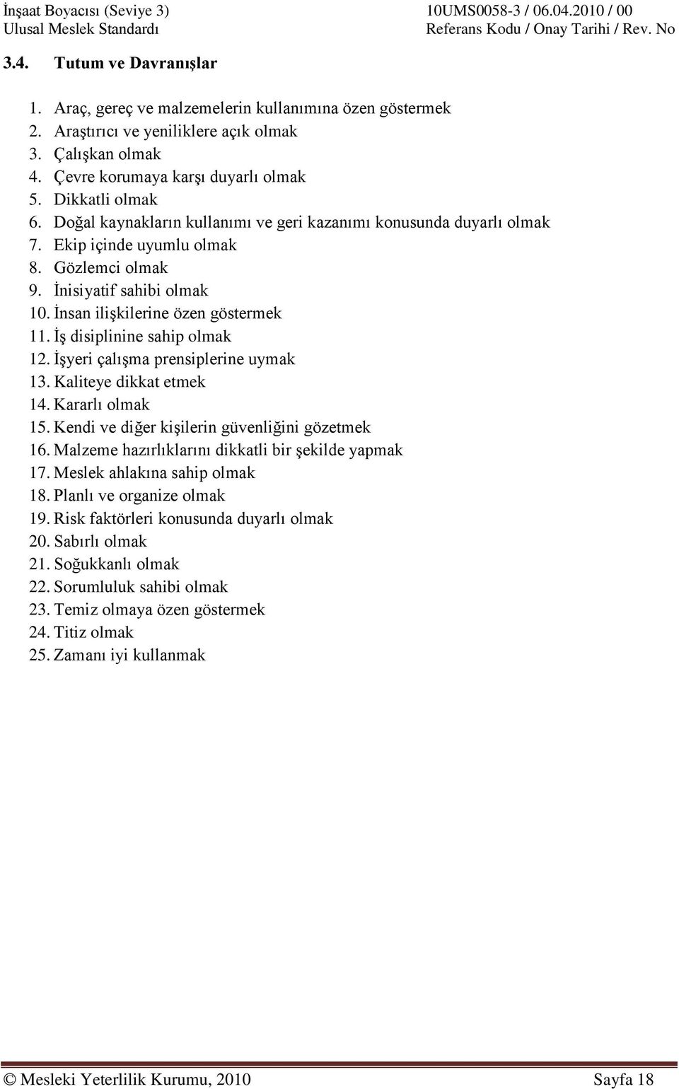 İş disiplinine sahip olmak 12. İşyeri çalışma prensiplerine uymak 13. Kaliteye dikkat etmek 14. Kararlı olmak 15. Kendi ve diğer kişilerin güvenliğini gözetmek 16.