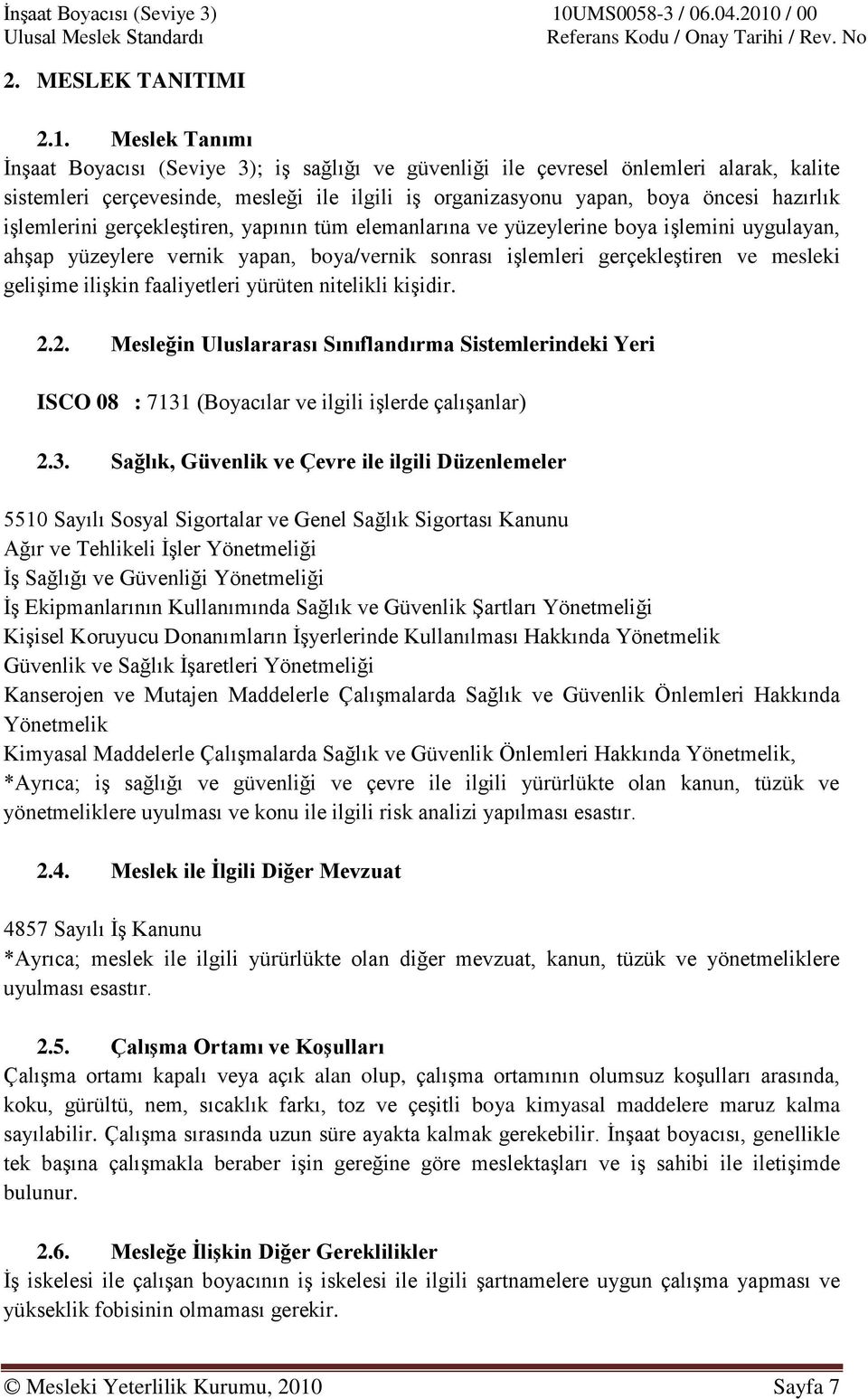 işlemlerini gerçekleştiren, yapının tüm elemanlarına ve yüzeylerine boya işlemini uygulayan, ahşap yüzeylere vernik yapan, boya/vernik sonrası işlemleri gerçekleştiren ve mesleki gelişime ilişkin