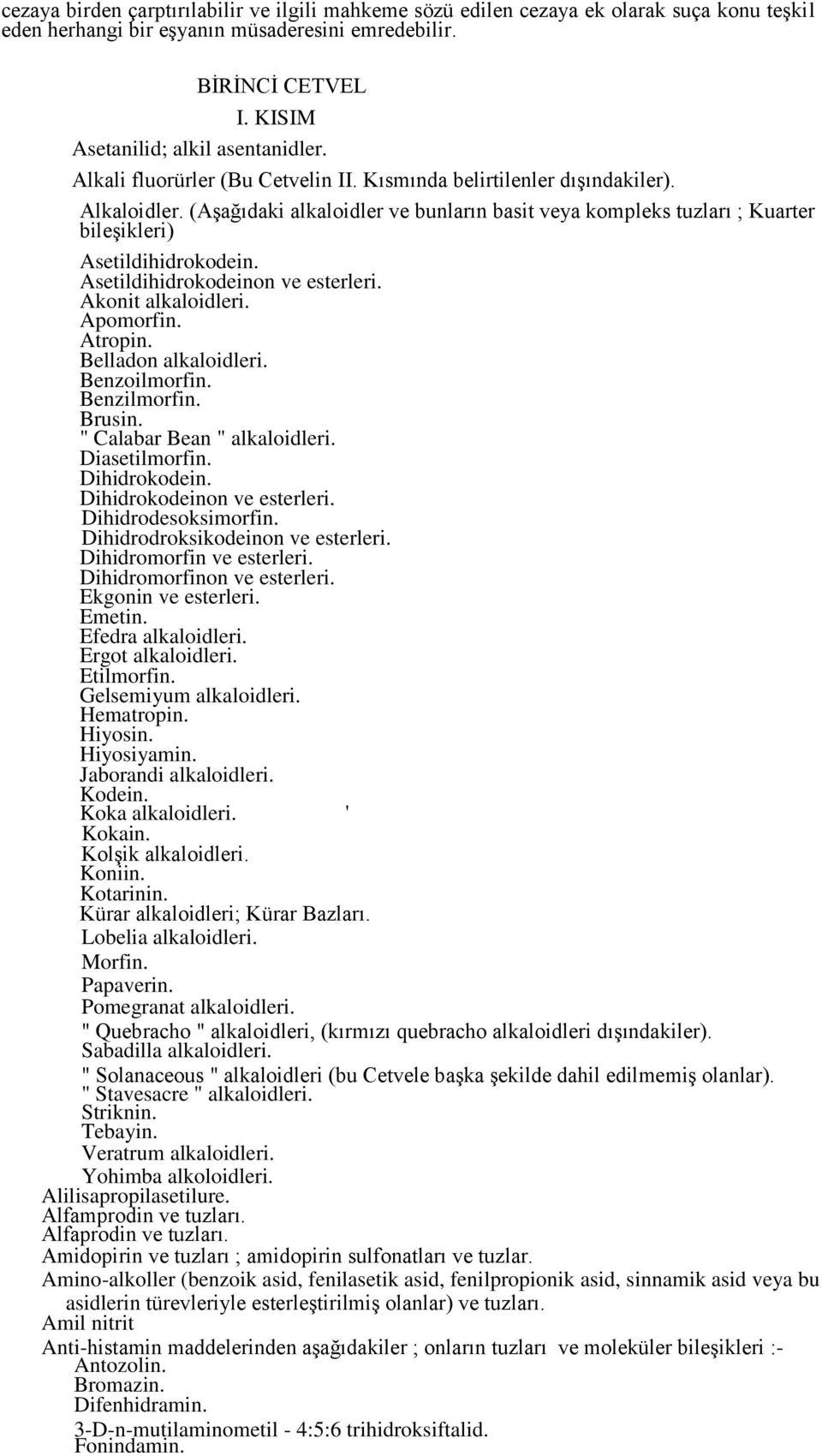 (Aşağıdaki alkaloidler ve bunların basit veya kompleks tuzları ; Kuarter bileşikleri) Asetildihidrokodein. Asetildihidrokodeinon ve esterleri. Akonit alkaloidleri. Apomorfin. Atropin.