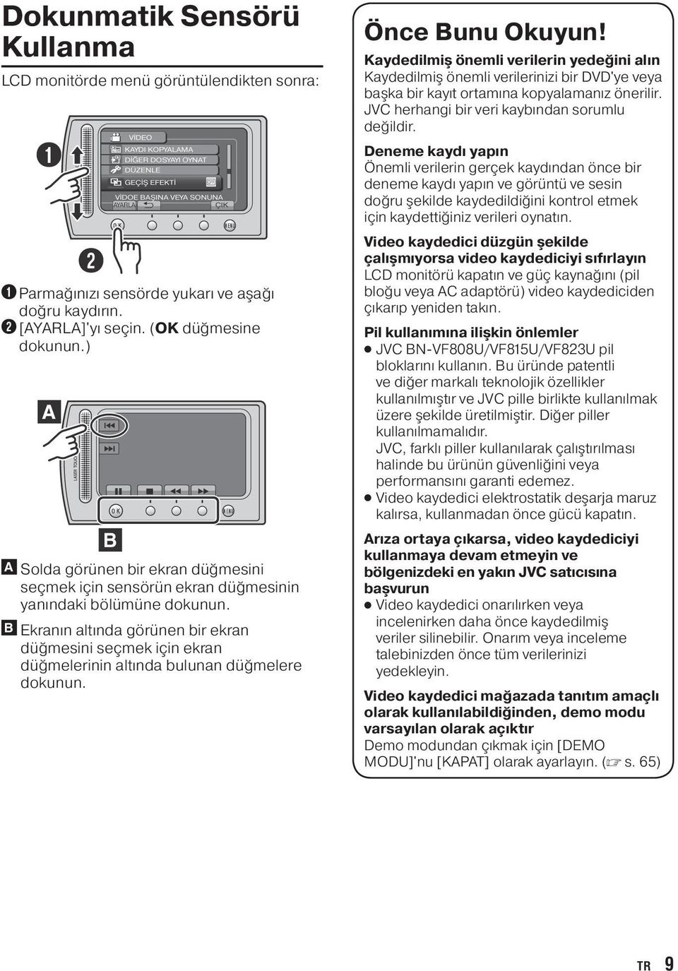 B Ekranın altında görünen bir ekran düğmesini seçmek için ekran düğmelerinin altında bulunan düğmelere dokunun. Önce Bunu Okuyun!