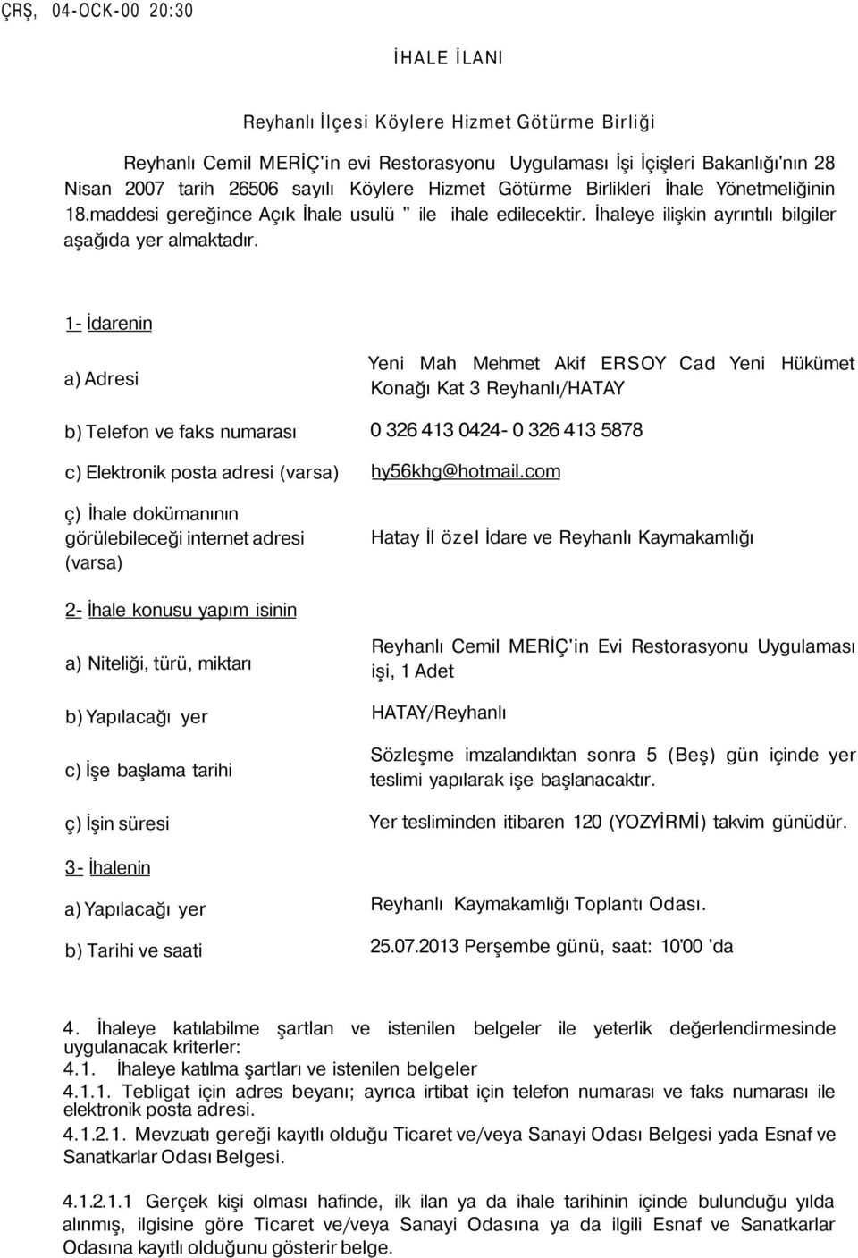 1- İdarenin a) Adresi b) Telefon ve faks numarası c) Elektronik posta adresi (varsa) ç) İhale dokümanının görülebileceği internet adresi (varsa) Yeni Mah Mehmet Akif ERSOY Cad Yeni Hükümet Konağı Kat