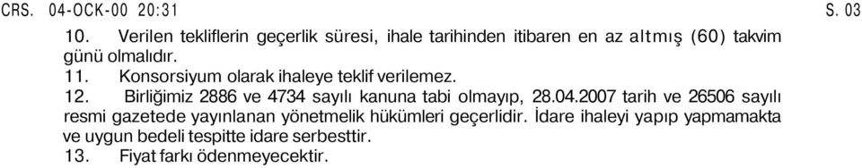 Konsorsiyum olarak ihaleye teklif verilemez. 12. Birliğimiz 2886 ve 4734 sayılı kanuna tabi olmayıp, 28.04.