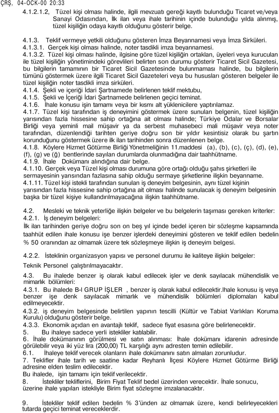 kayıtlı olduğunu gösterir belge. 4.1.3. Teklif vermeye yetkili olduğunu gösteren İmza Beyannamesi veya İmza Sirküleri. 4.1.3.1. Gerçek kişi olması halinde, noter tasdikli imza beyannamesi. 4.1.3.2.