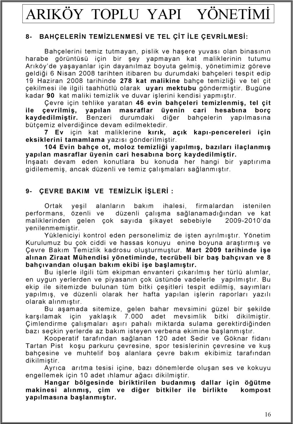 tel çit çekilmesi ile ilgili taahhütlü olarak uyarı mektubu göndermiştir. Bugüne kadar 90 kat maliki temizlik ve duvar işlerini kendisi yapmıştır.