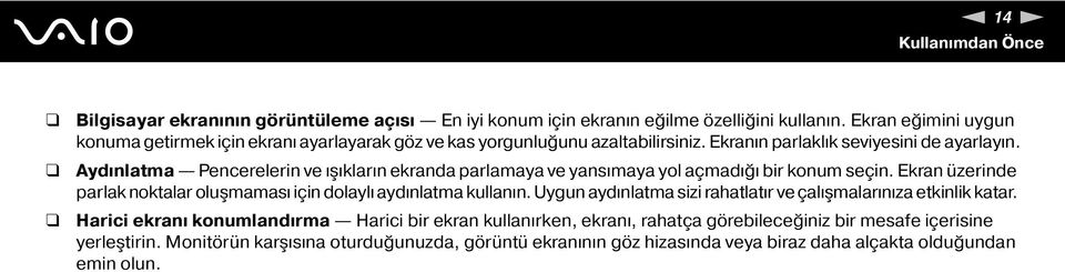 Aydınlatma Pencerelerin ve ışıkların ekranda parlamaya ve yansımaya yol açmadığı bir konum seçin. Ekran üzerinde parlak noktalar oluşmaması için dolaylı aydınlatma kullanın.