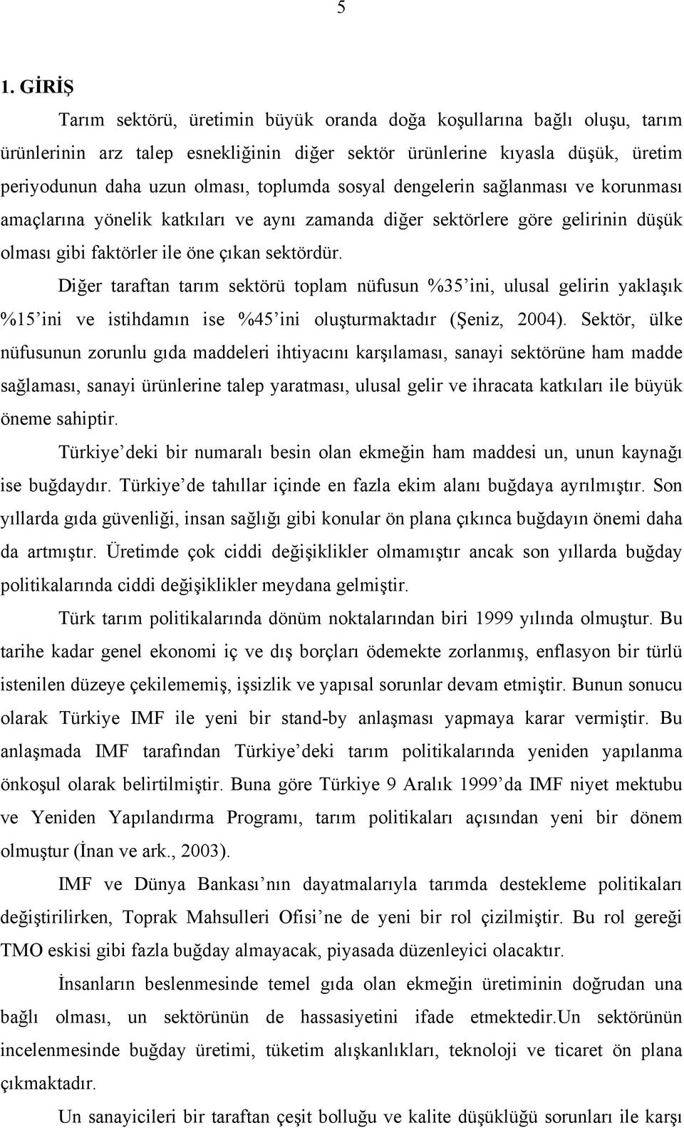 Diğer taraftan tarım sektörü toplam nüfusun %35 ini, ulusal gelirin yaklaşık %15 ini ve istihdamın ise %45 ini oluşturmaktadır (Şeniz, 2004).