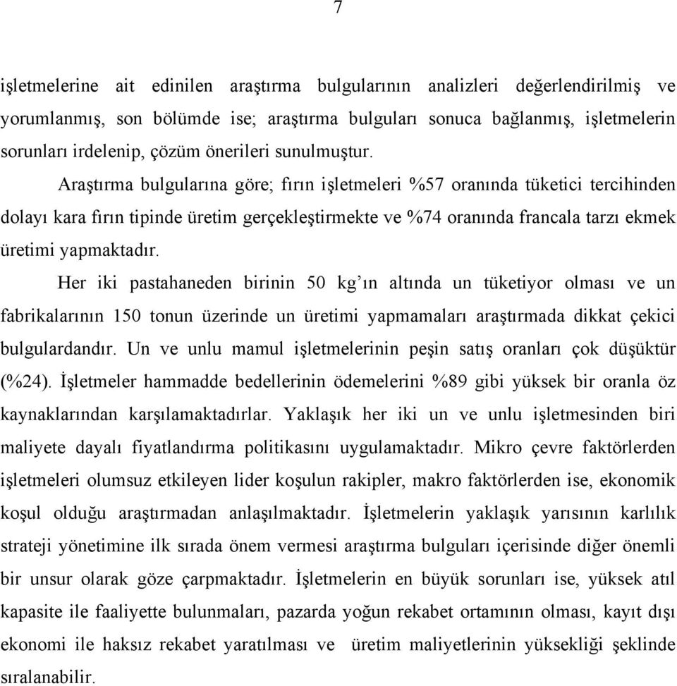 Araştırma bulgularına göre; fırın işletmeleri %57 oranında tüketici tercihinden dolayı kara fırın tipinde üretim gerçekleştirmekte ve %74 oranında francala tarzı ekmek üretimi yapmaktadır.