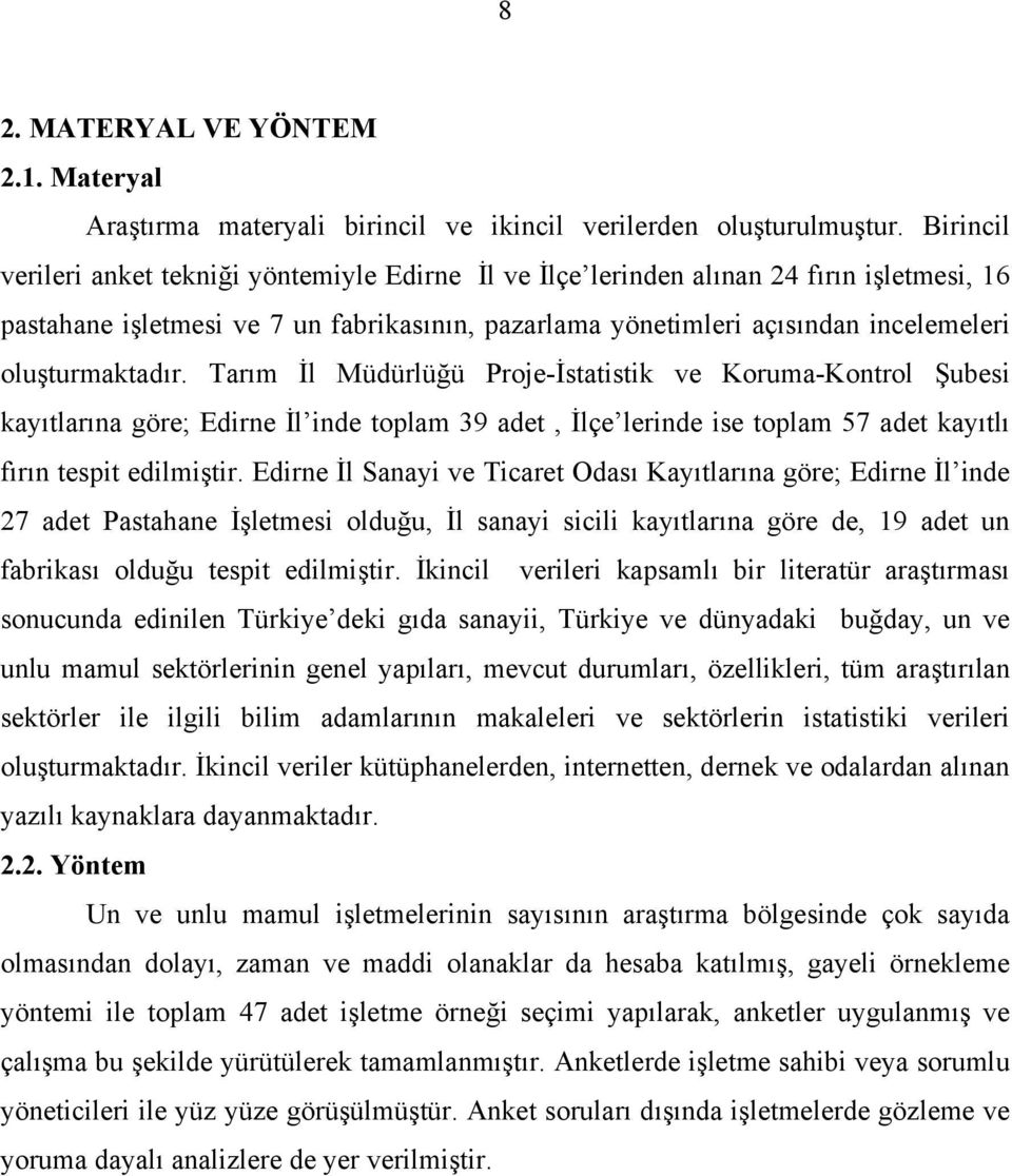 oluşturmaktadır. Tarım İl Müdürlüğü Proje-İstatistik ve Koruma-Kontrol Şubesi kayıtlarına göre; Edirne İl inde toplam 39 adet, İlçe lerinde ise toplam 57 adet kayıtlı fırın tespit edilmiştir.