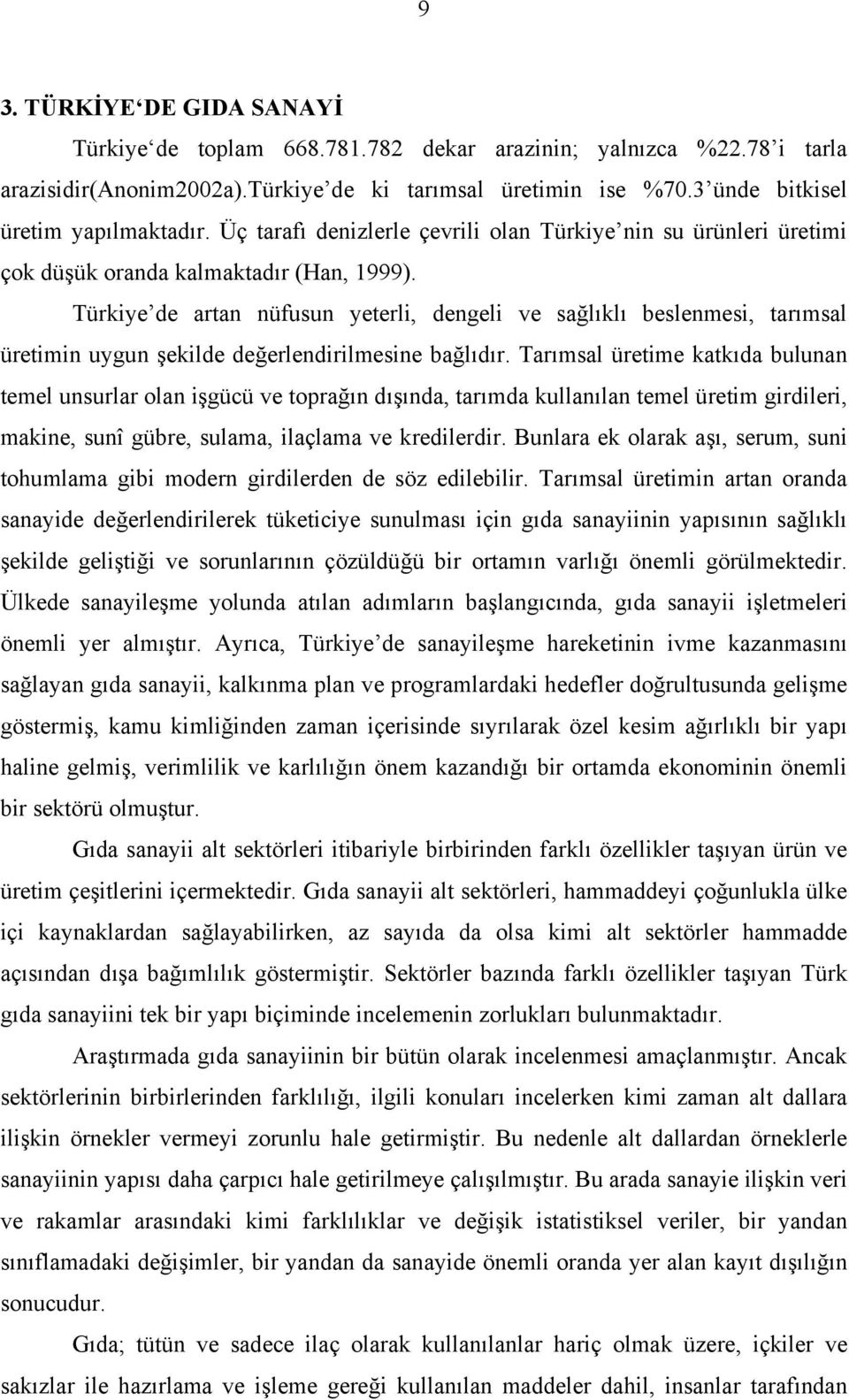 Türkiye de artan nüfusun yeterli, dengeli ve sağlıklı beslenmesi, tarımsal üretimin uygun şekilde değerlendirilmesine bağlıdır.