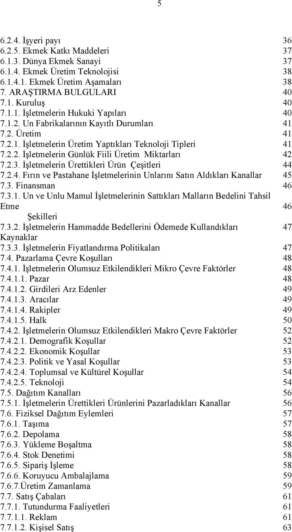 2.3. İşletmelerin Ürettikleri Ürün Çeşitleri 44 7.2.4. Fırın ve Pastahane İşletmelerinin Unlarını Satın Aldıkları Kanallar 45 7.3. Finansman 46 7.3.1.