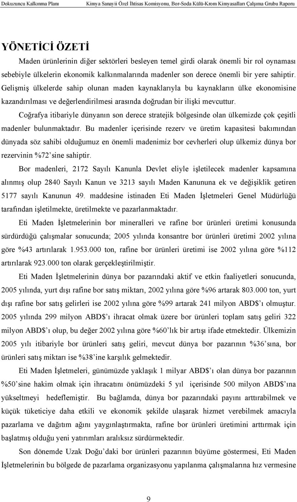 Coğrafya itibariyle dünyanın son derece stratejik bölgesinde olan ülkemizde çok çeşitli madenler bulunmaktadır.