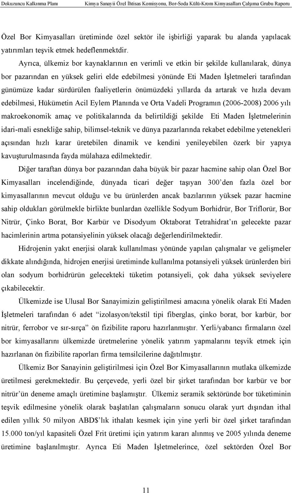 sürdürülen faaliyetlerin önümüzdeki yıllarda da artarak ve hızla devam edebilmesi, Hükümetin Acil Eylem Planında ve Orta Vadeli Programın (2006-2008) 2006 yılı makroekonomik amaç ve politikalarında