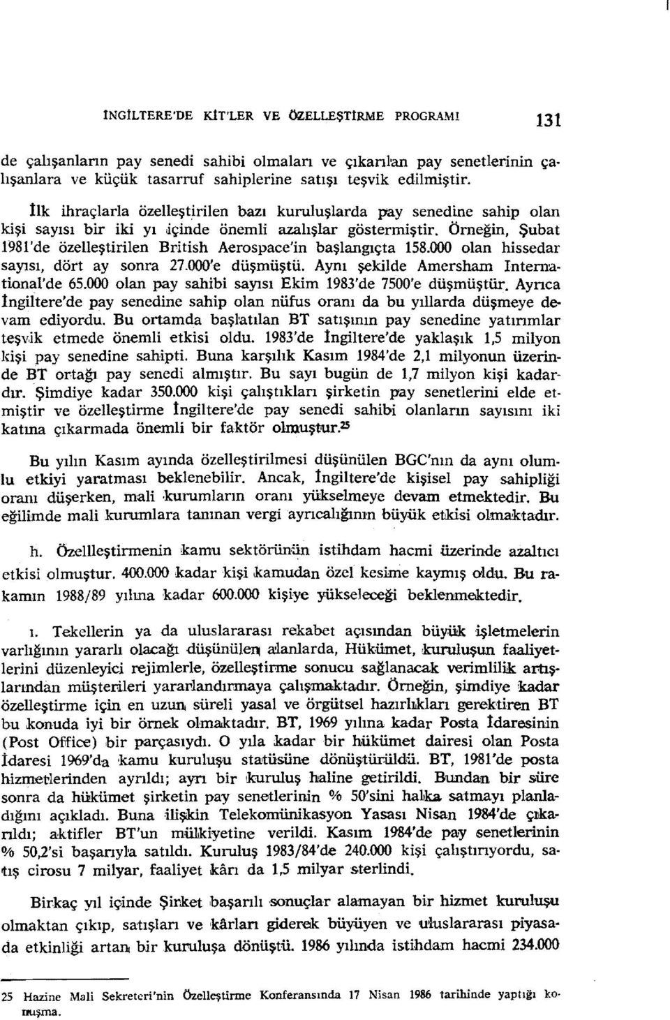 Örneğin, Şubat 1981'de özelleştirilen British Aerospace'in başlangıçta 158.000 olan hissedar sayısı, dört ay sonra 27.000'e düşmüştü. Aynı şekilde Amersham Interna tional'de 65.