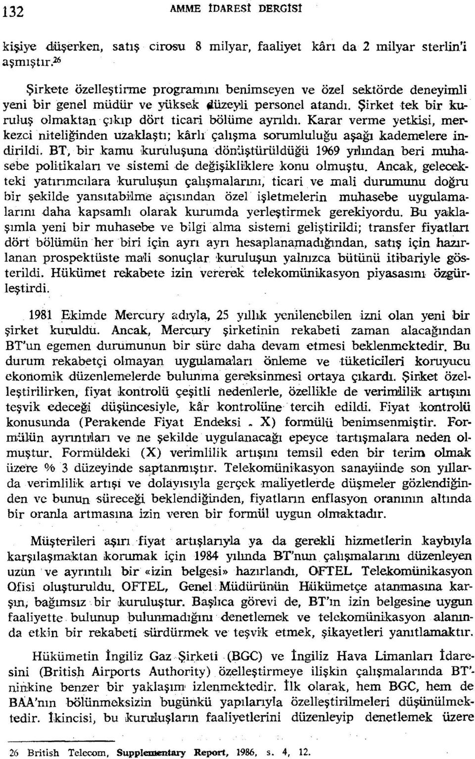 Şirket tek bir kuruluş olmaktan çıkıp dört ticari bölüme ayrıldı. Karar verme yetkisi, merkezci niteliğinden uzaklaştı; karh çalışma sorumluluğu aşağı kadernelere indirildi.