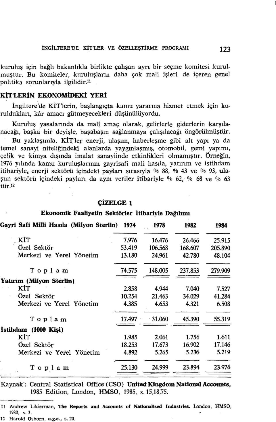 ii KİT'LERİN EKONoMİDEKİ YERİ İngiltere'de KİT'lerin, başlangıçta kamu yararına hizmet etmek için kurulduklan, kar amacı gütmeyecekleti düşünülüyordu.