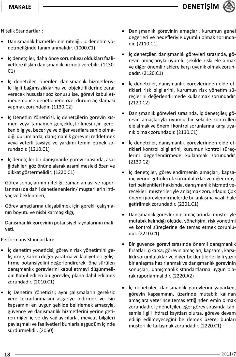 C1) İç denetçiler, önerilen danışmanlık hizmetleriyle ilgili bağımsızlıklarına ve objektifliklerine zarar verecek hususlar söz konusu ise, görevi kabul etmeden önce denetlenene özel durum açıklaması