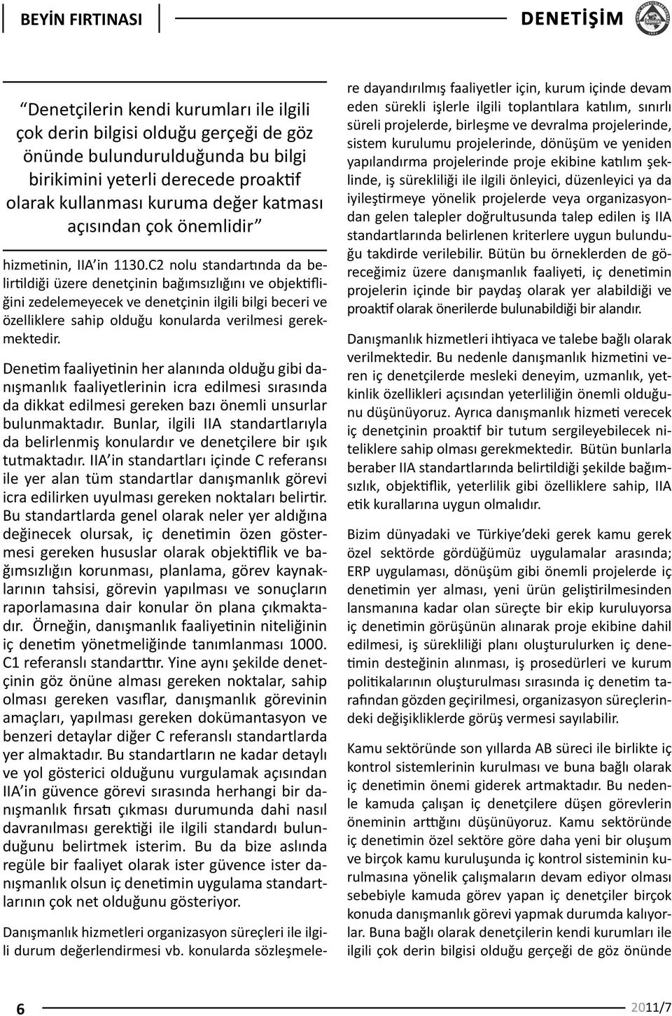 C2 nolu standartında da belirtildiği üzere denetçinin bağımsızlığını ve objektifliğini zedelemeyecek ve denetçinin ilgili bilgi beceri ve özelliklere sahip olduğu konularda verilmesi gerekmektedir.