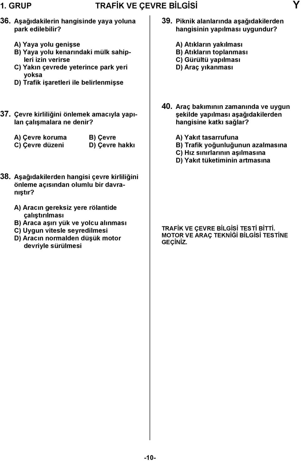 Piknik alanlarnda a/a,dakilerden hangisinin yaplmas uygundur? A) Atklarn yaklmas B) Atklarn toplanmas C) Gürültü yaplmas D) Araç ykanmas 37.