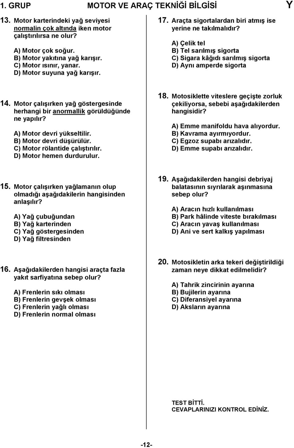 Motor çal/rken ya, göstergesinde herhangi bir anormallik görüldü,ünde ne yaplr? A) Motor devri yükseltilir. B) Motor devri dü/ürülür. C) Motor rölantide çal/trlr. D) Motor hemen durdurulur. 8.