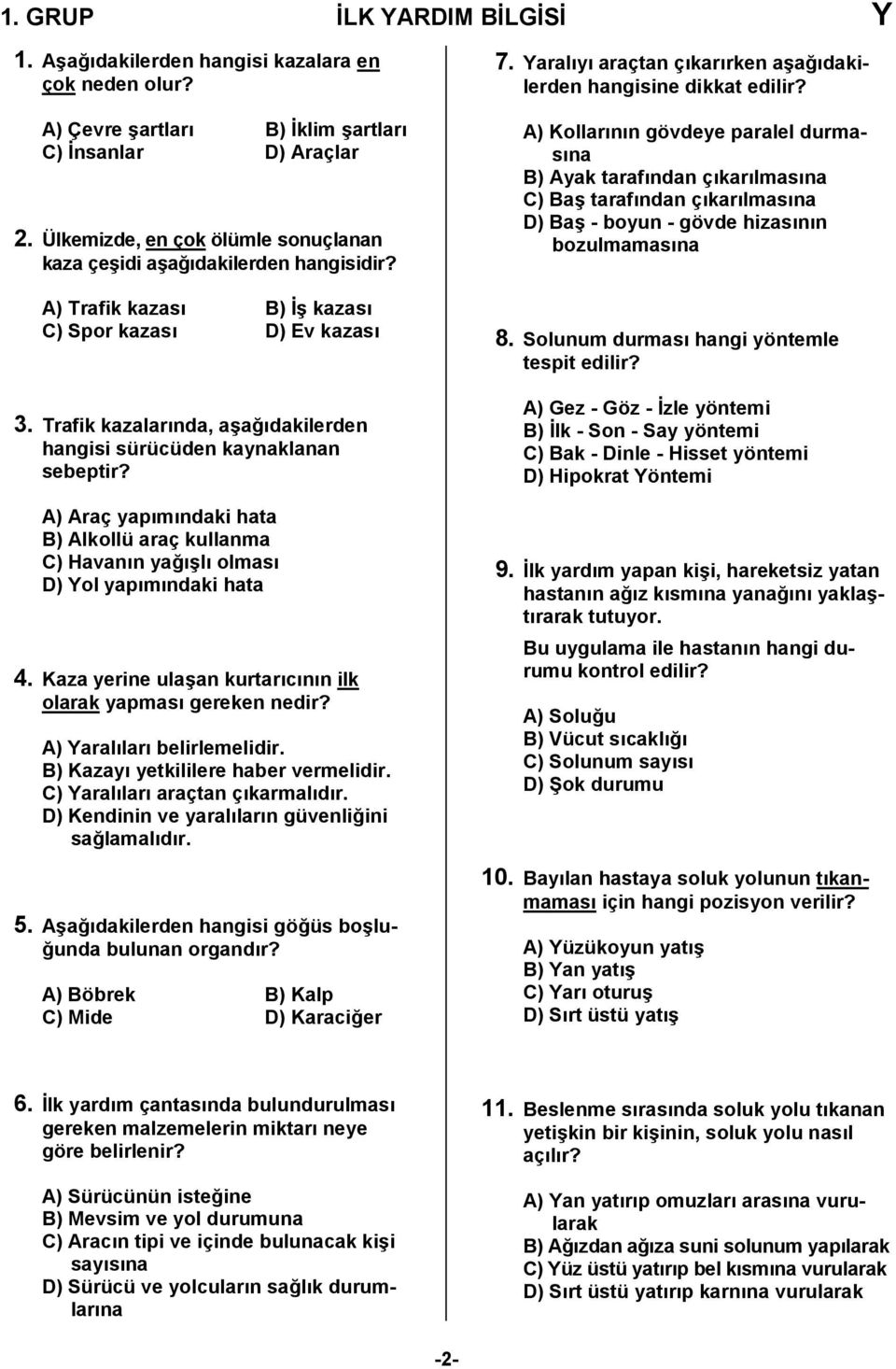 Trafik kazalarnda, a/a,dakilerden hangisi sürücüden kaynaklanan sebeptir? A) Araç yapmndaki hata B) Alkollü araç kullanma C) Havann ya,/l olmas D) Yol yapmndaki hata 4.