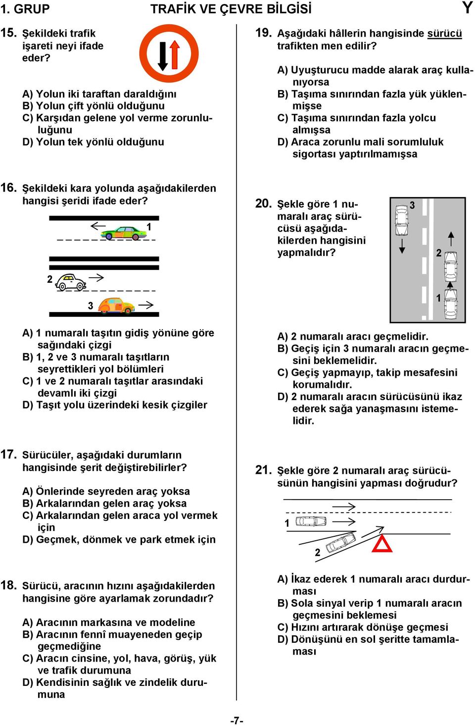 A) Uyu/turucu madde alarak araç kullanyorsa B) Ta/ma snrndan fazla yük yüklenmi/se C) Ta/ma snrndan fazla yolcu alm/sa D) Araca zorunlu mali sorumluluk sigortas yaptrlmam/sa 6.