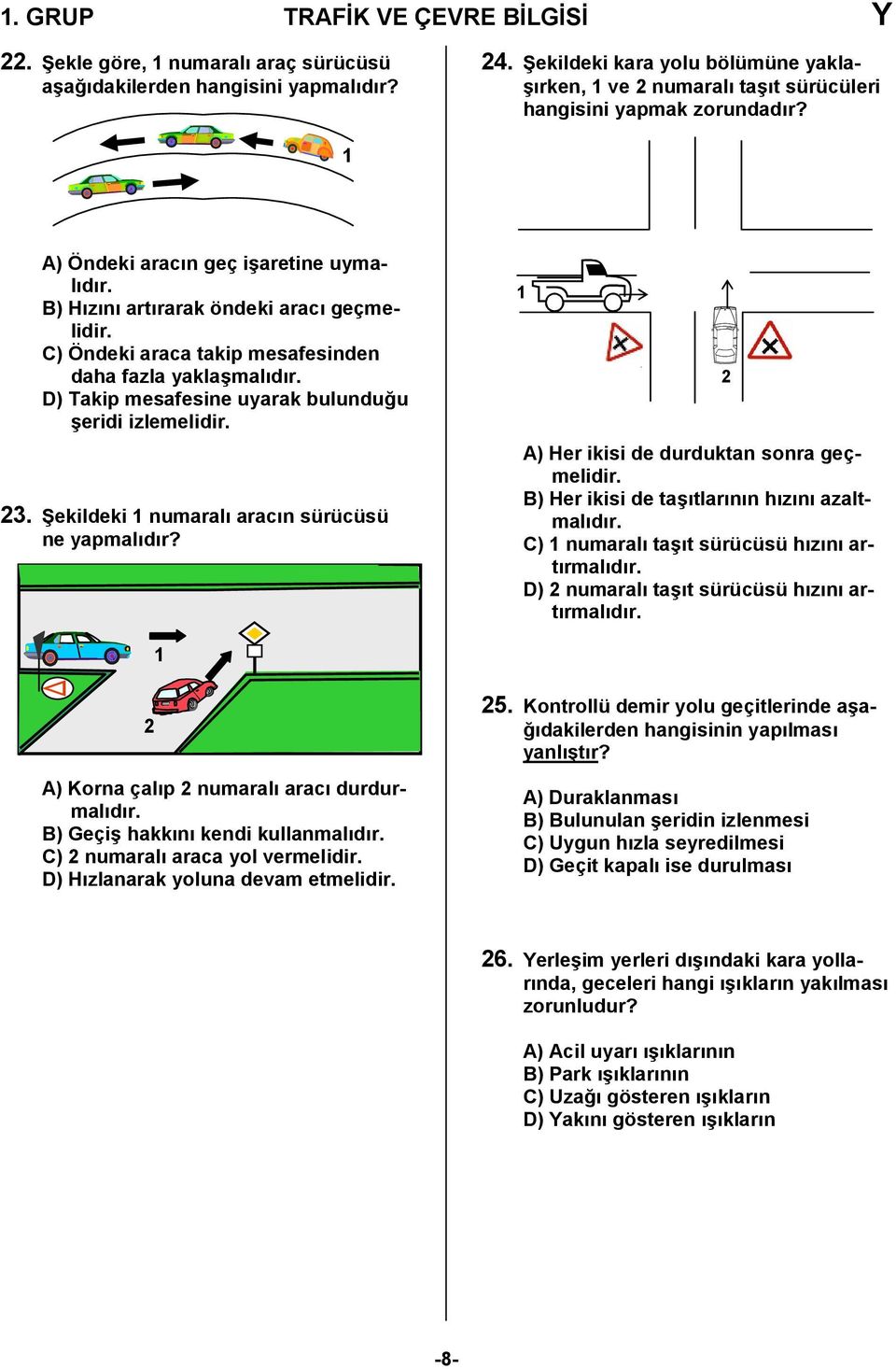 C) Öndeki araca takip mesafesinden daha fazla yakla/maldr. D) Takip mesafesine uyarak bulundu,u /eridi izlemelidir. 23. Cekildeki numaral aracn sürücüsü ne yapmaldr?