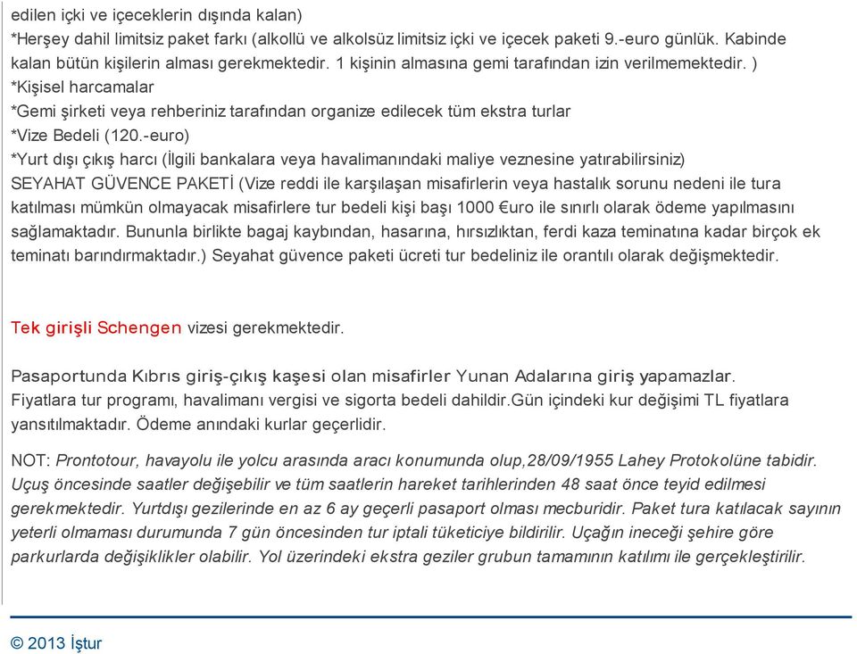 -euro) *Yurt dışı çıkış harcı (İlgili bankalara veya havalimanındaki maliye veznesine yatırabilirsiniz) SEYAHAT GÜVENCE PAKETİ (Vize reddi ile karşılaşan misafirlerin veya hastalık sorunu nedeni ile