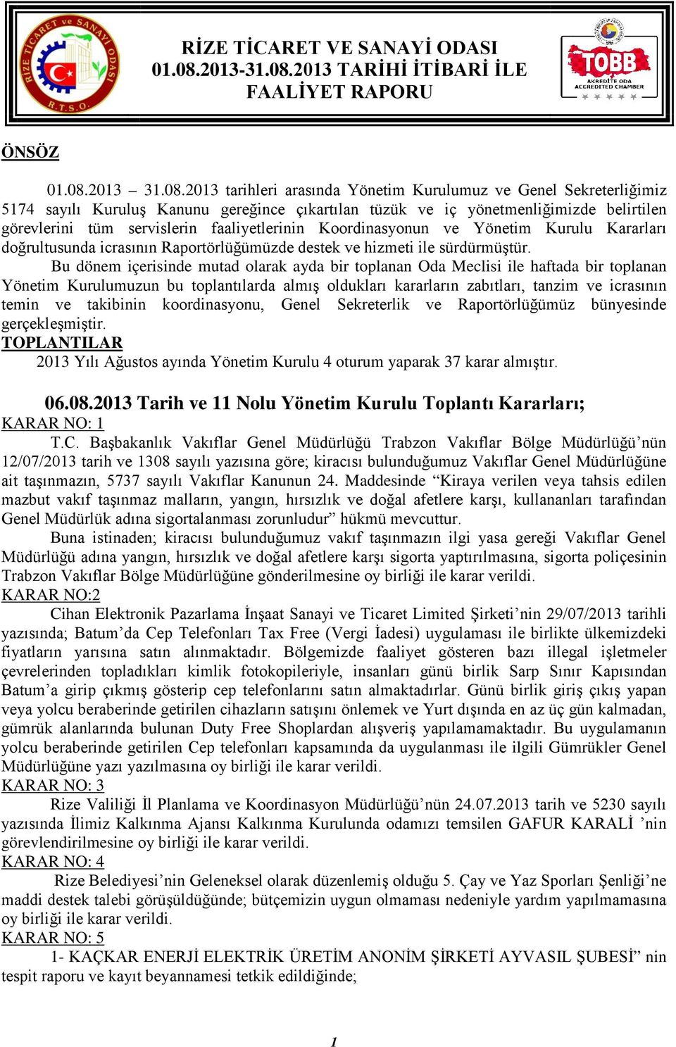 2013 tarihleri arasında Yönetim Kurulumuz ve Genel Sekreterliğimiz 5174 sayılı Kuruluş Kanunu gereğince çıkartılan tüzük ve iç yönetmenliğimizde belirtilen görevlerini tüm servislerin faaliyetlerinin