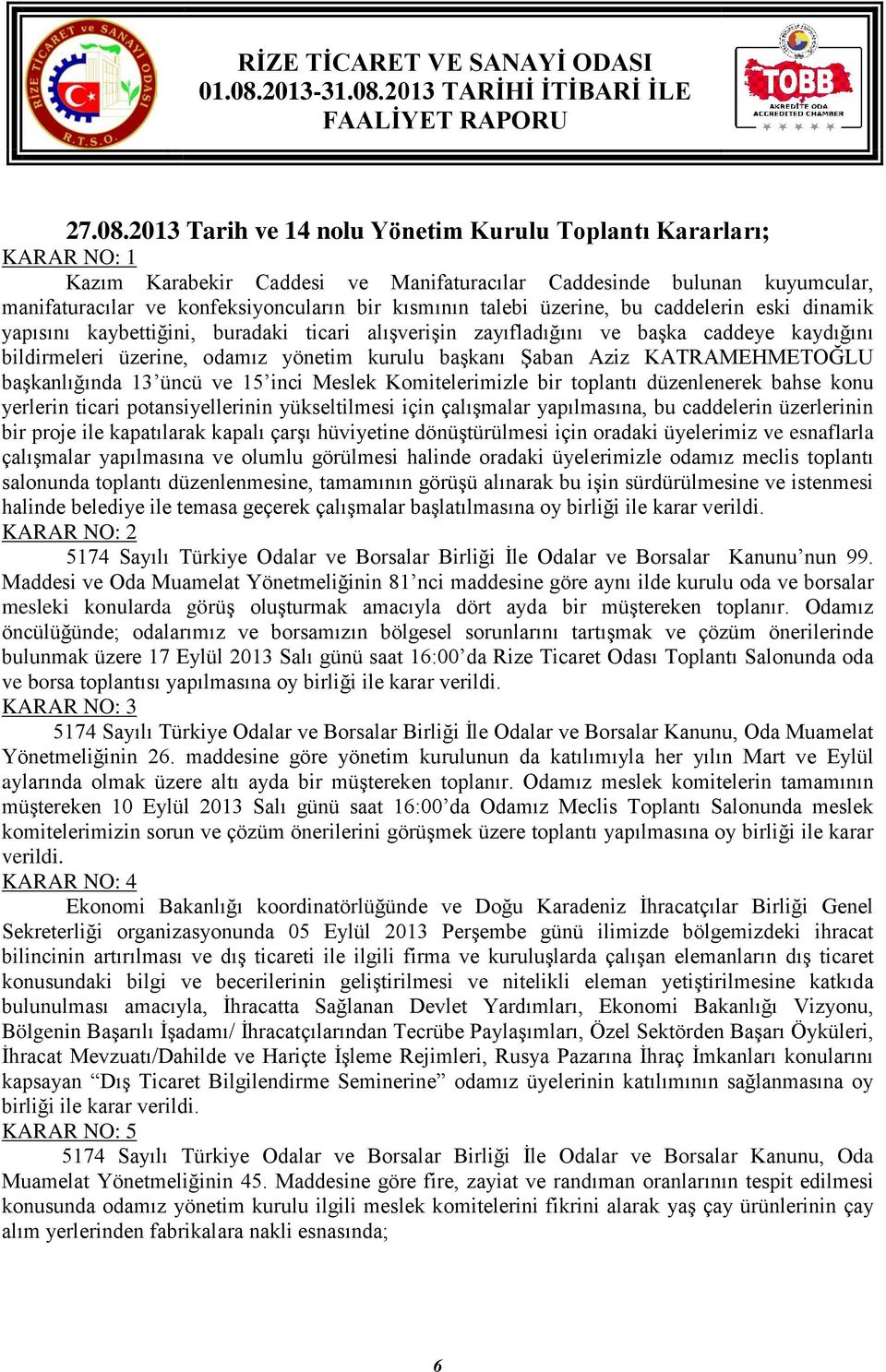 talebi üzerine, bu caddelerin eski dinamik yapısını kaybettiğini, buradaki ticari alışverişin zayıfladığını ve başka caddeye kaydığını bildirmeleri üzerine, odamız yönetim kurulu başkanı Şaban Aziz