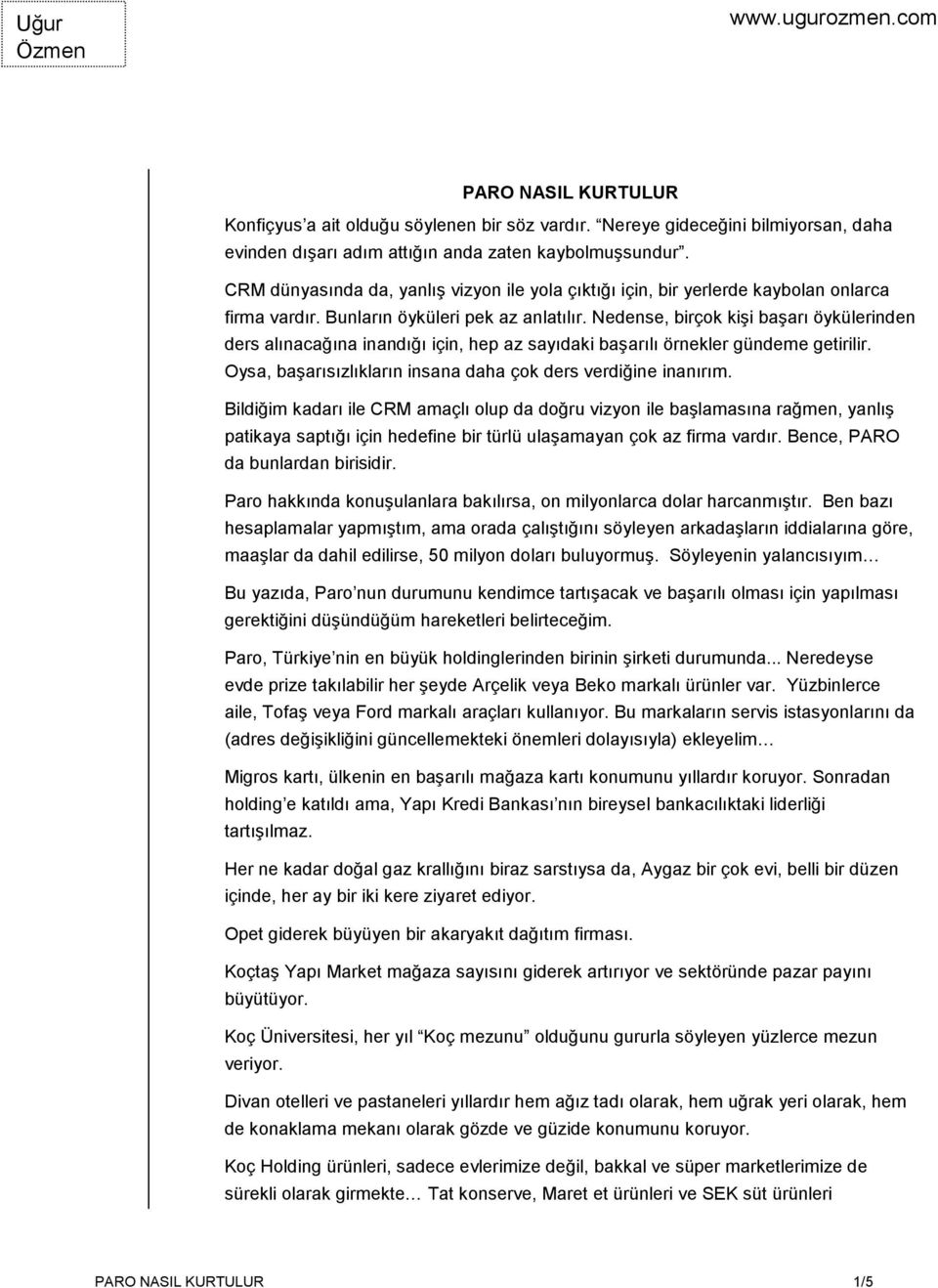 Nedense, birçok kişi başarı öykülerinden ders alınacağına inandığı için, hep az sayıdaki başarılı örnekler gündeme getirilir. Oysa, başarısızlıkların insana daha çok ders verdiğine inanırım.