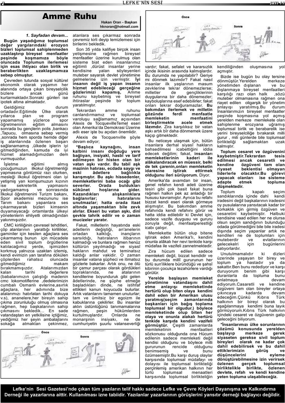 olan birlik ve beraberlikten uzaklaşmamıza sebep olmuştur. Çevreden tutunda sosyal kültürel ekonomik olarak yaşamın her alanında ortaya çıkan bireyselcilik bizlere ancak günü kurtarmaktadır.