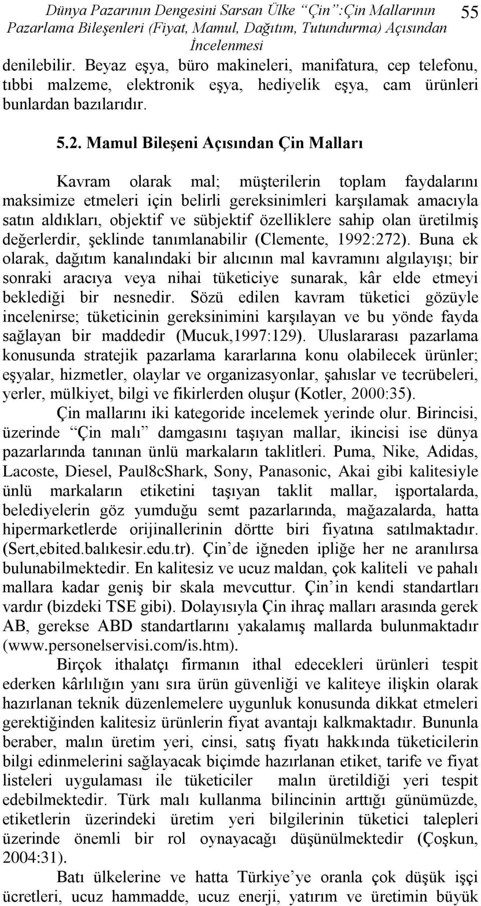 Mamul BileĢeni Açısından Çin Malları Kavram olarak mal; müģterilerin toplam faydalarını maksimize etmeleri için belirli gereksinimleri karģılamak amacıyla satın aldıkları, objektif ve sübjektif