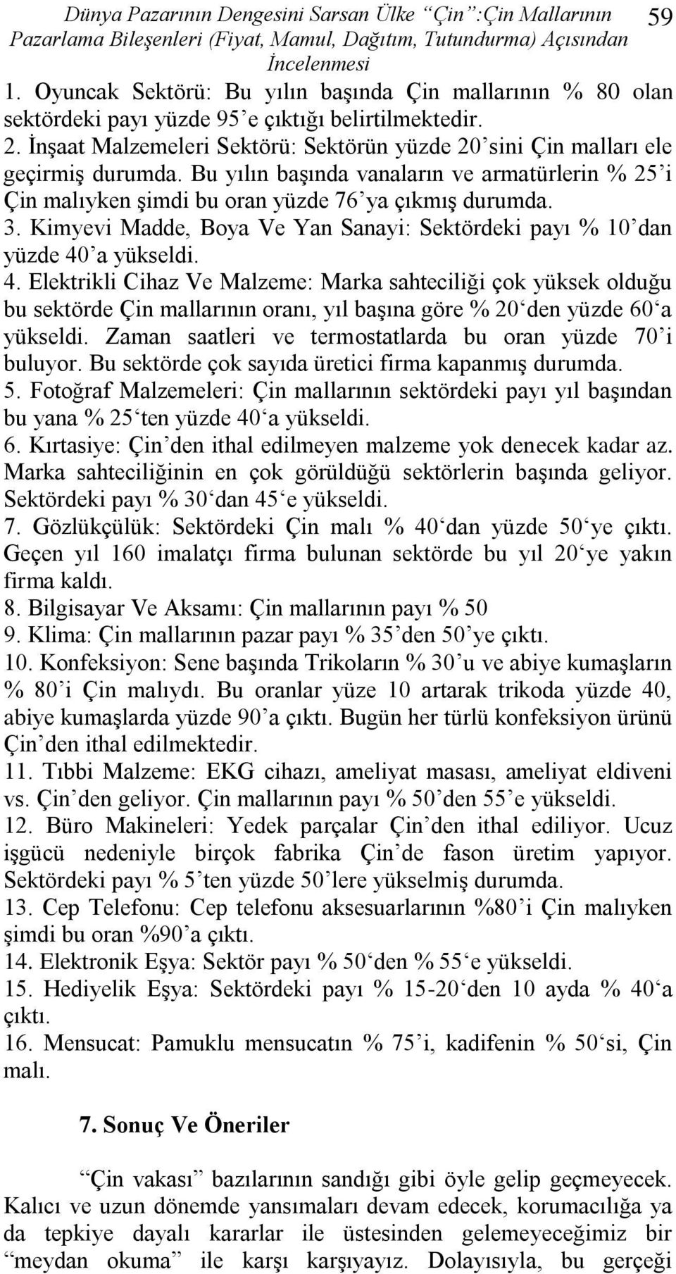 Bu yılın baģında vanaların ve armatürlerin % 25 i Çin malıyken Ģimdi bu oran yüzde 76 ya çıkmıģ durumda. 3. Kimyevi Madde, Boya Ve Yan Sanayi: Sektördeki payı % 10 dan yüzde 40