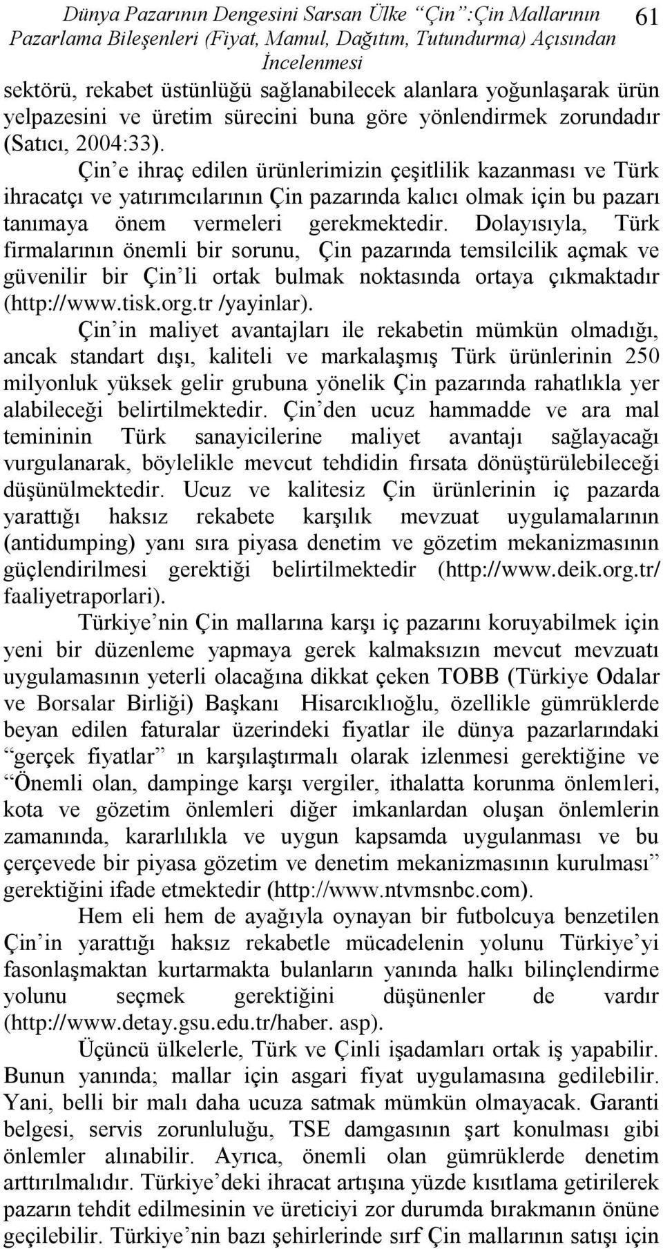 Çin e ihraç edilen ürünlerimizin çeģitlilik kazanması ve Türk ihracatçı ve yatırımcılarının Çin pazarında kalıcı olmak için bu pazarı tanımaya önem vermeleri gerekmektedir.