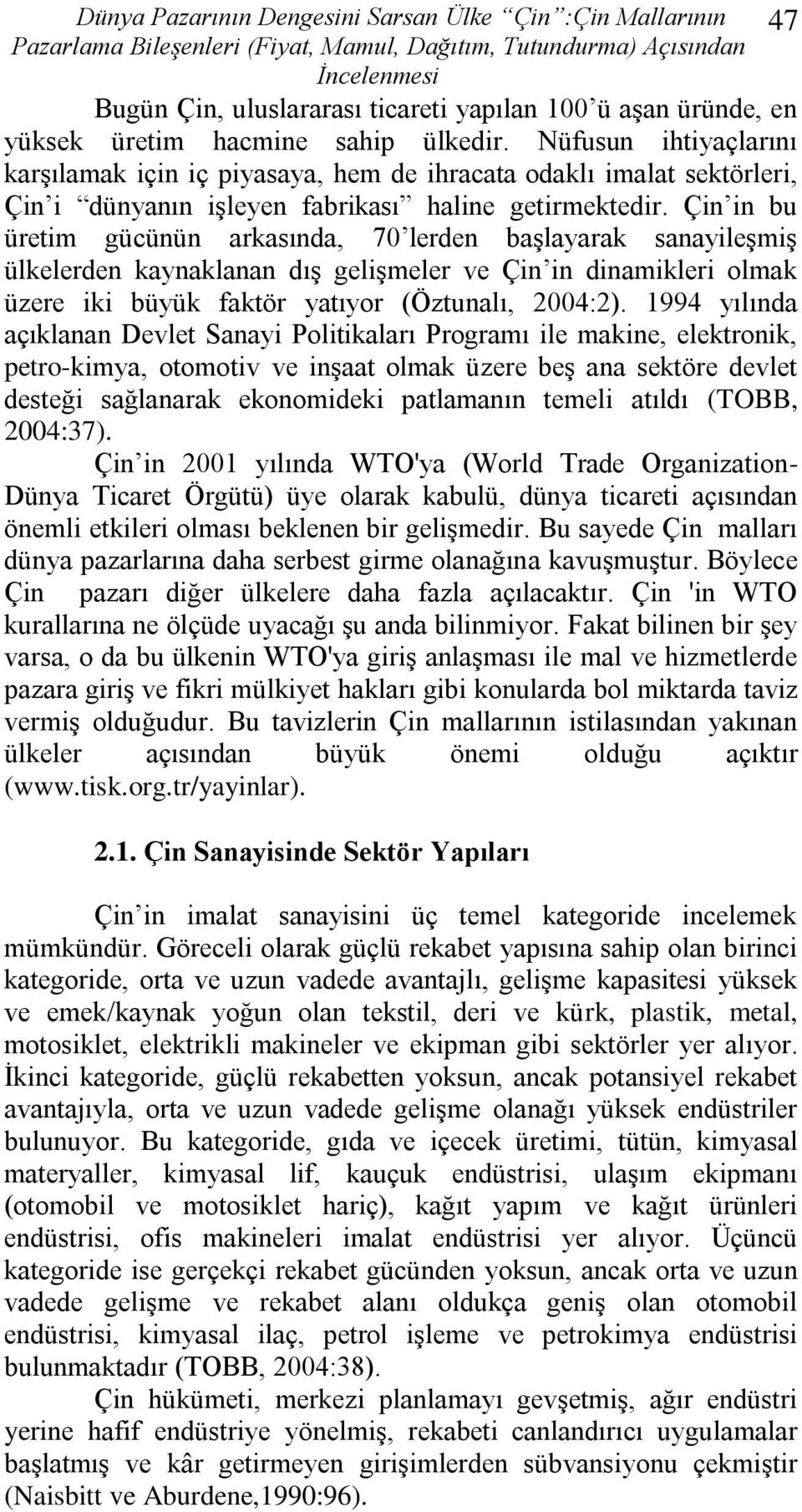 Çin in bu üretim gücünün arkasında, 70 lerden baģlayarak sanayileģmiģ ülkelerden kaynaklanan dıģ geliģmeler ve Çin in dinamikleri olmak üzere iki büyük faktör yatıyor (Öztunalı, 2004:2).