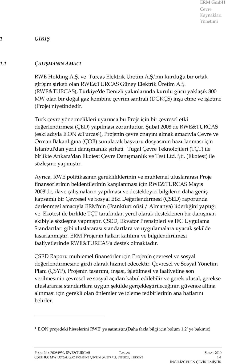 ON &Turcas 1 ), Projenin çevre onayını almak amacıyla ve Orman Bakanlığına (ÇOB) sunulacak başvuru dosyasının hazırlanması için Đstanbul'dan yerli danışmanlık şirketi Tugal Teknolojileri (TÇT) ile