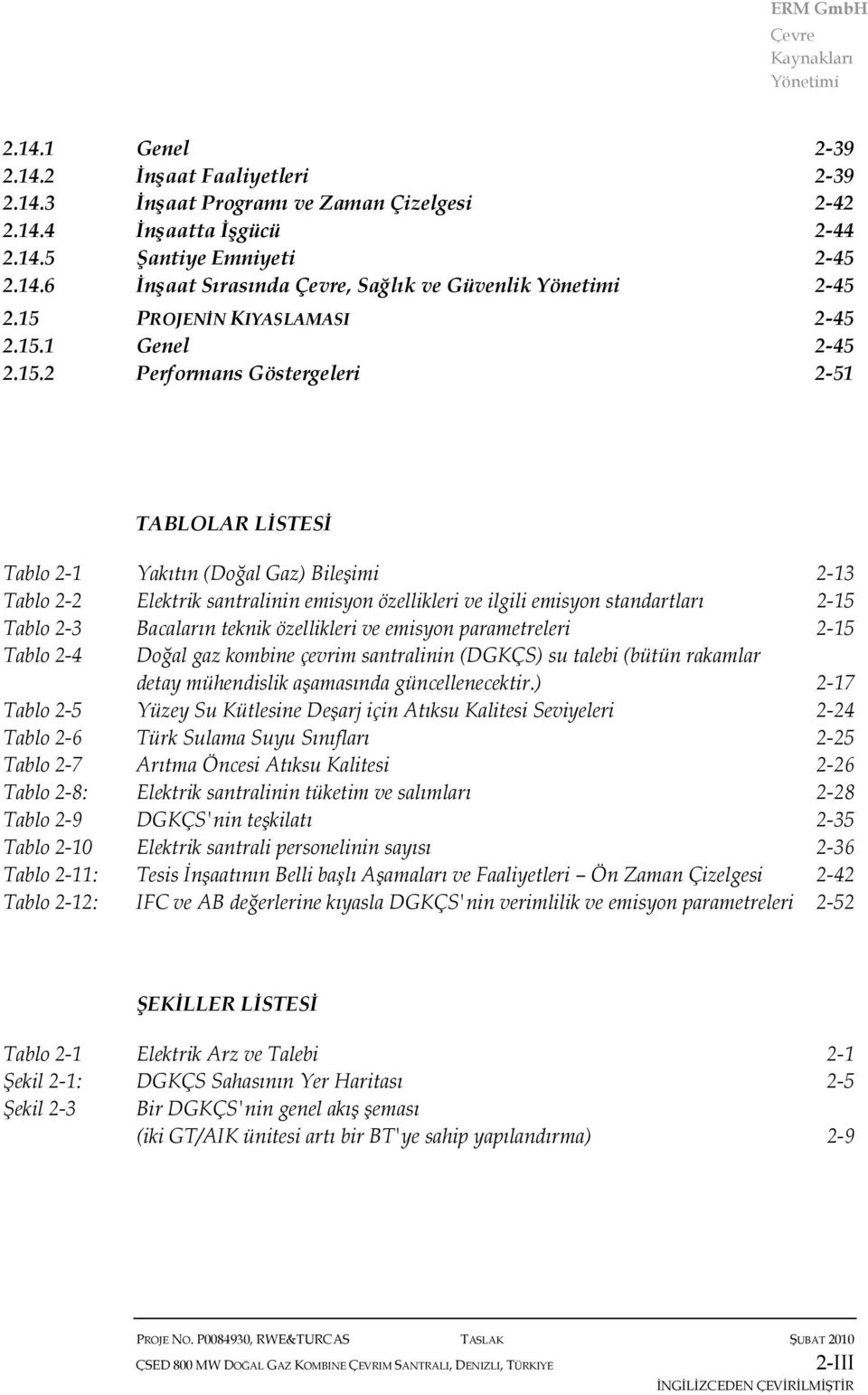 ilgili emisyon standartları 2-15 Tablo 2-3 Bacaların teknik özellikleri ve emisyon parametreleri 2-15 Tablo 2-4 Doğal gaz kombine çevrim santralinin (DGKÇS) su talebi (bütün rakamlar detay