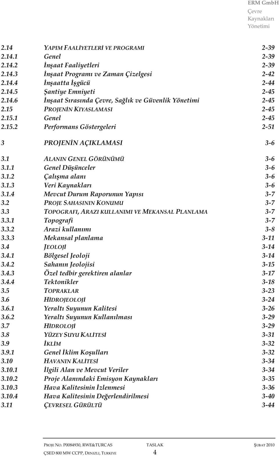 1.4 Mevcut Durum Raporunun Yapısı 3-7 3.2 PROJE SAHASININ KONUMU 3-7 3.3 TOPOGRAFI, ARAZI KULLANIMI VE MEKANSAL PLANLAMA 3-7 3.3.1 Topografi 3-7 3.3.2 Arazi kullanımı 3-8 3.3.3 Mekansal planlama 3-11 3.