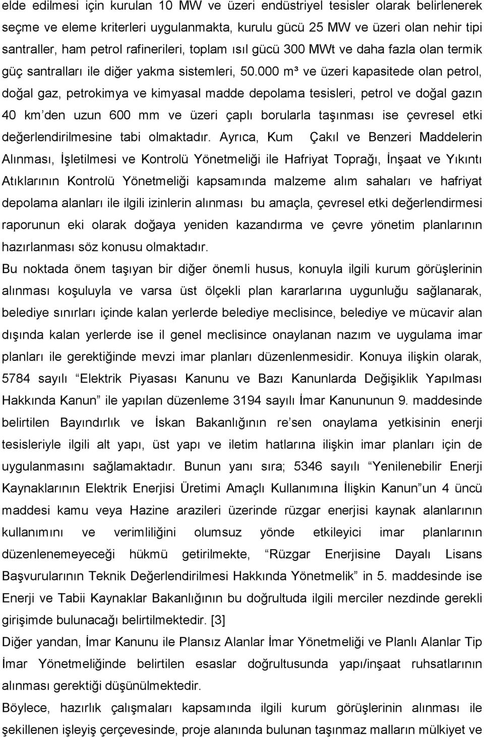 000 m³ ve üzeri kapasitede olan petrol, doğal gaz, petrokimya ve kimyasal madde depolama tesisleri, petrol ve doğal gazın 40 km den uzun 600 mm ve üzeri çaplı borularla taşınması ise çevresel etki