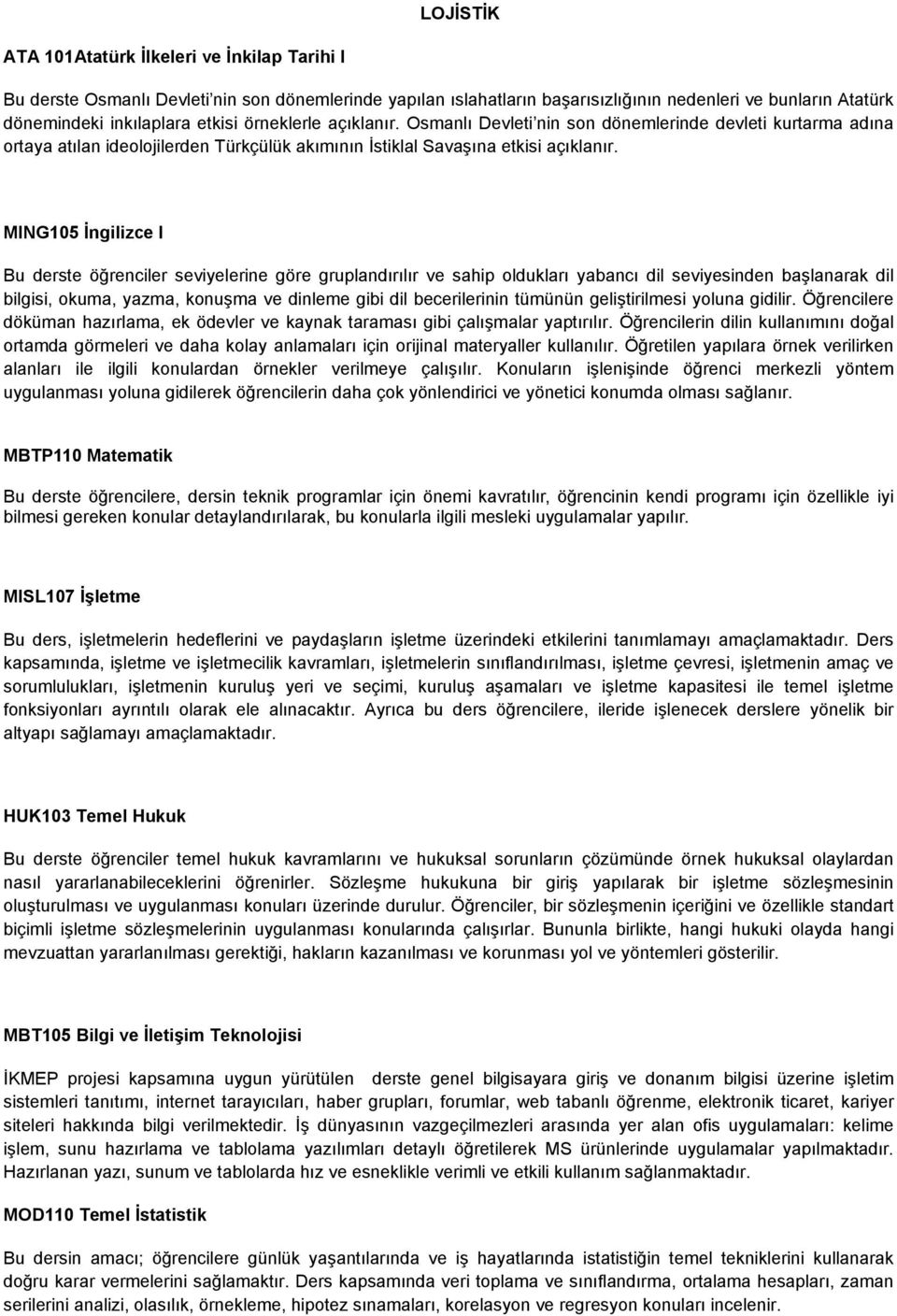 MING105 İngilizce I Bu derste öğrenciler seviyelerine göre gruplandırılır ve sahip oldukları yabancı dil seviyesinden başlanarak dil bilgisi, okuma, yazma, konuşma ve dinleme gibi dil becerilerinin