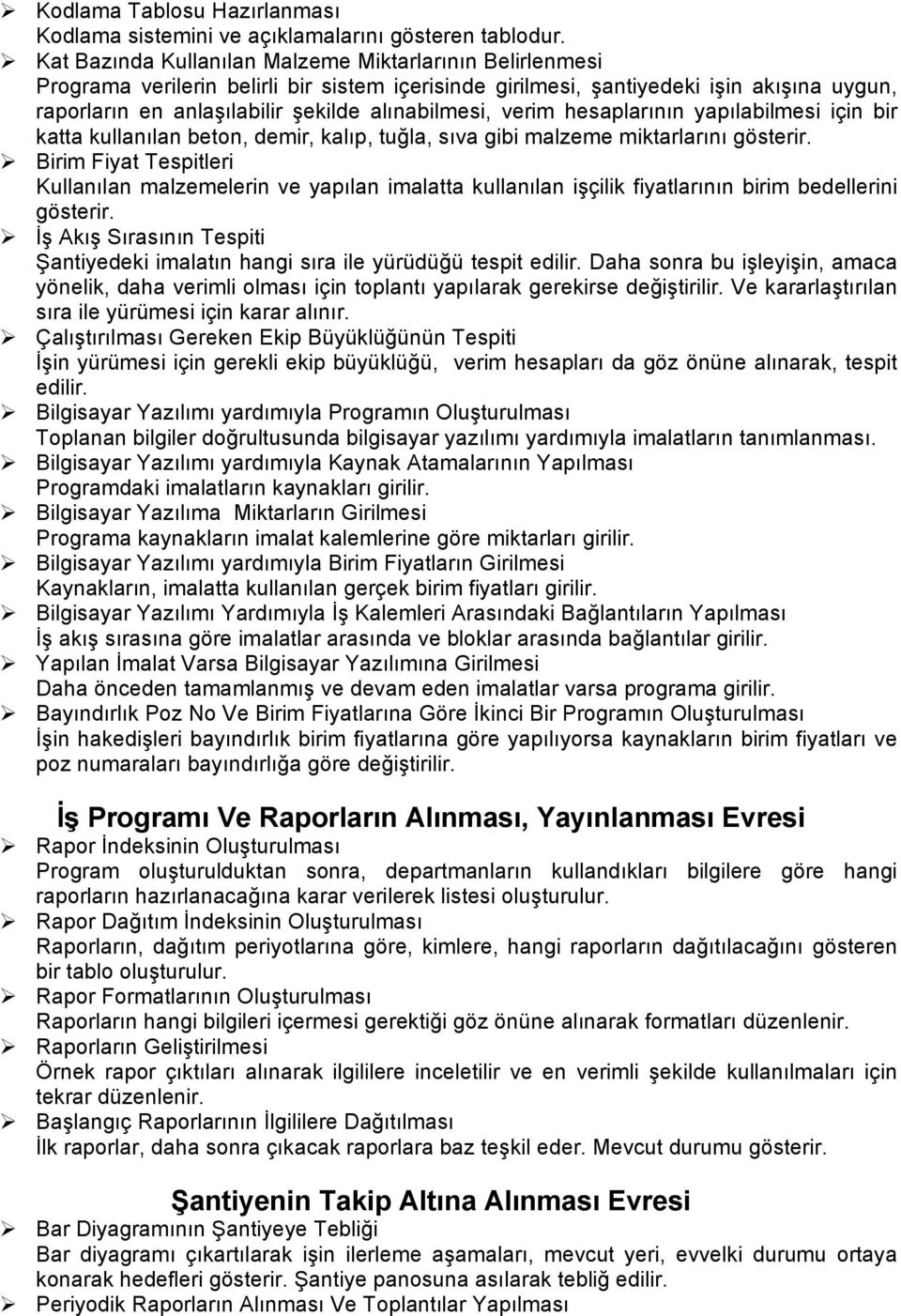 verim hesaplarının yapılabilmesi için bir katta kullanılan beton, demir, kalıp, tuğla, sıva gibi malzeme miktarlarını gösterir.