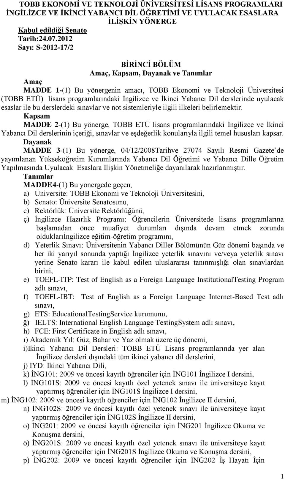 derslerinde uyulacak esaslar ile bu derslerdeki sınavlar ve not sistemleriyle ilgili ilkeleri belirlemektir.