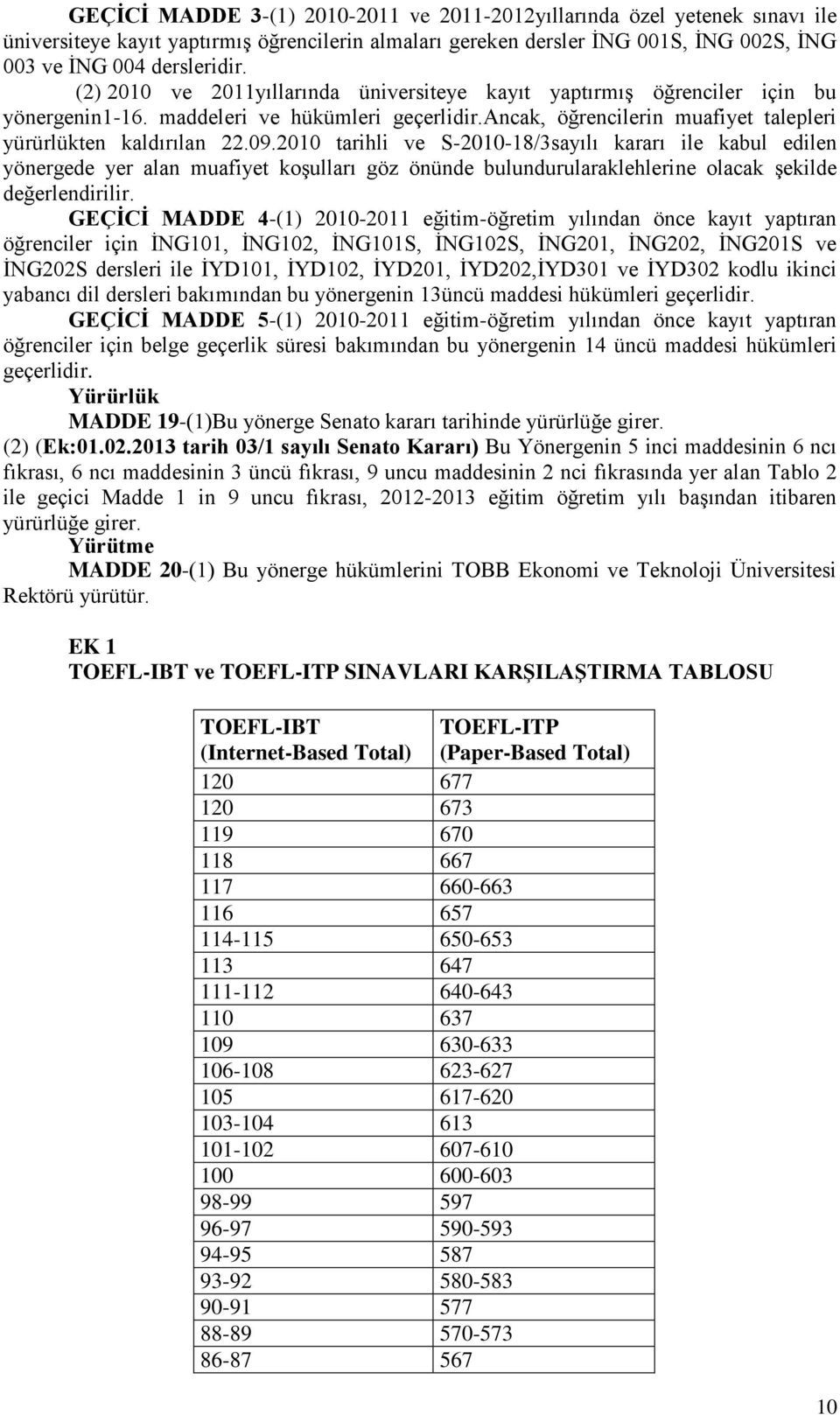 2010 tarihli ve S201018/3sayılı kararı ile kabul edilen yönergede yer alan muafiyet koşulları göz önünde bulundurularaklehlerine olacak şekilde değerlendirilir.