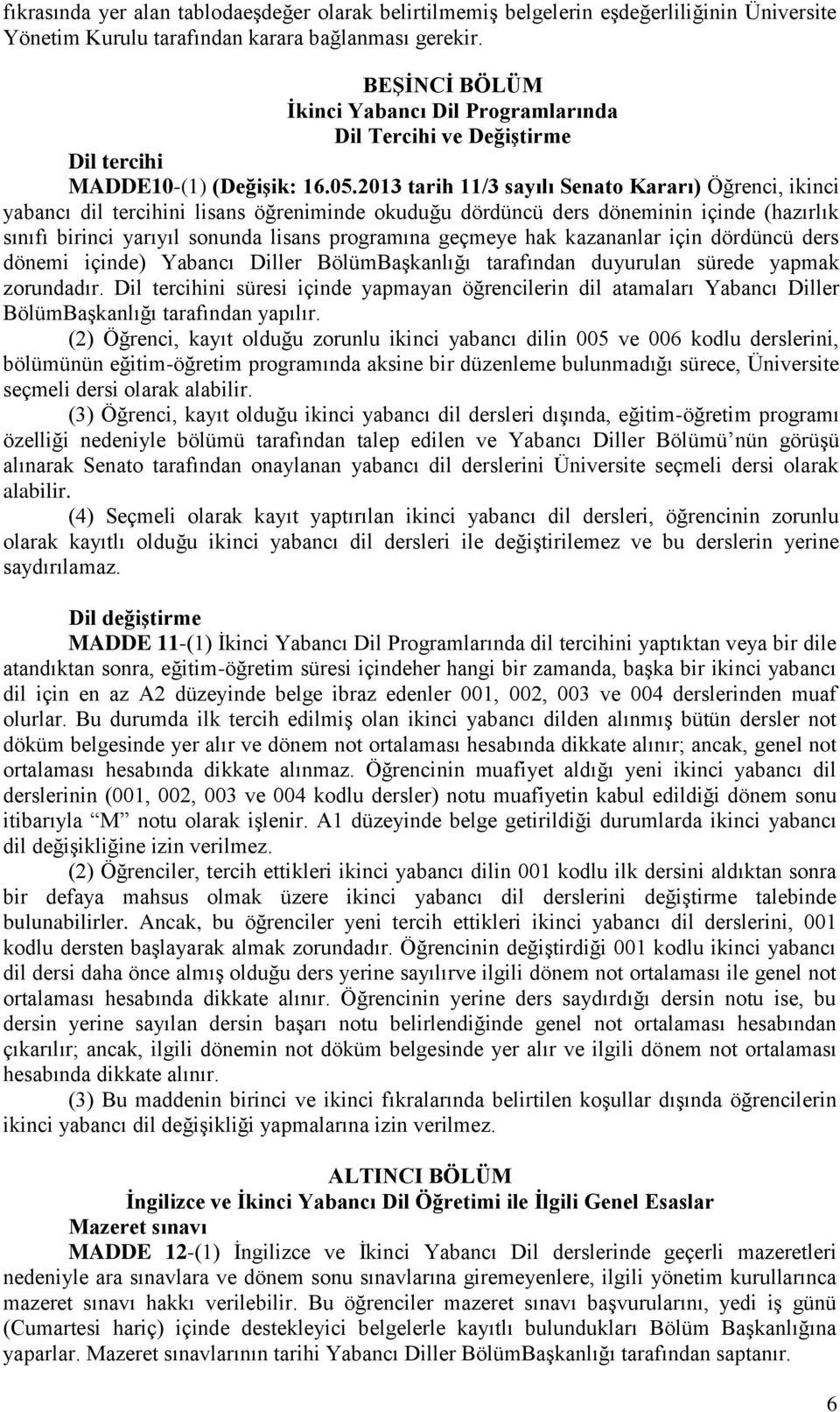 2013 tarih 11/3 sayılı Senato Kararı) Öğrenci, ikinci yabancı dil tercihini lisans öğreniminde okuduğu dördüncü ders döneminin içinde (hazırlık sınıfı birinci yarıyıl sonunda lisans programına