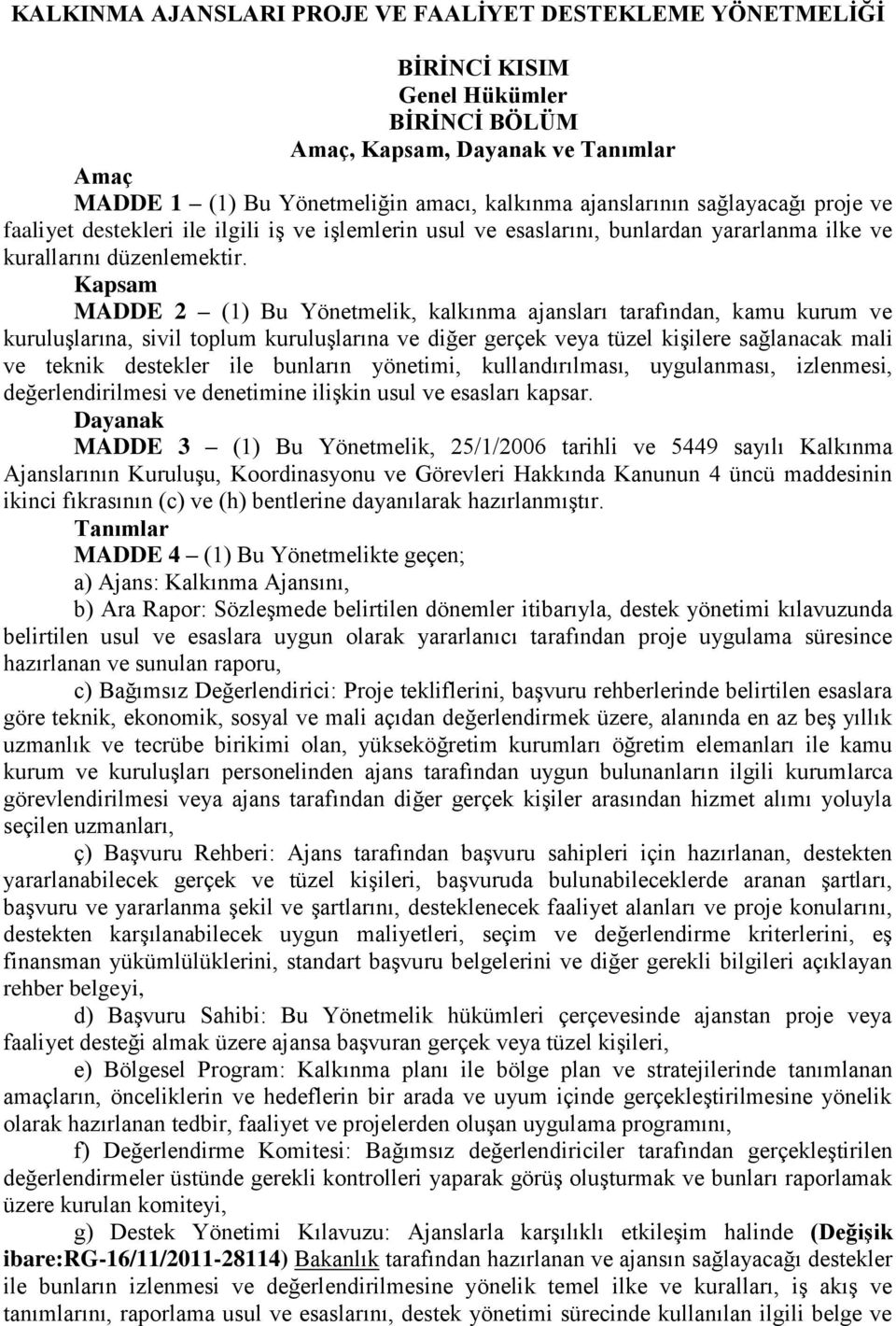 Kapsam MADDE 2 (1) Bu Yönetmelik, kalkınma ajansları tarafından, kamu kurum ve kuruluşlarına, sivil toplum kuruluşlarına ve diğer gerçek veya tüzel kişilere sağlanacak mali ve teknik destekler ile