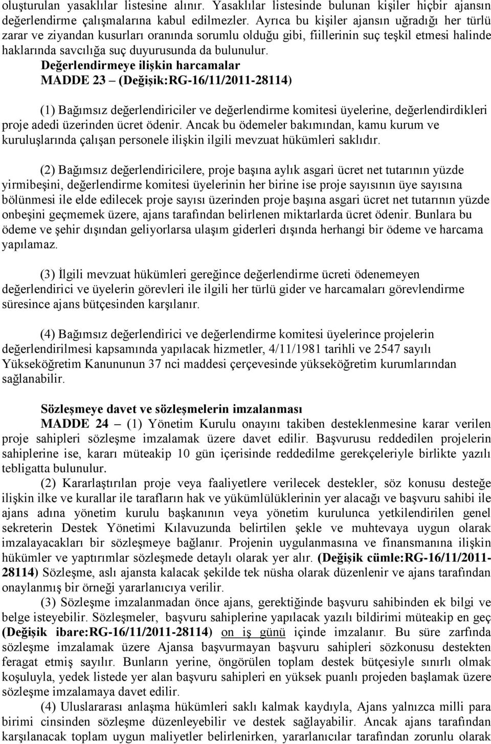 Değerlendirmeye ilişkin harcamalar MADDE 23 (Değişik:RG-16/11/2011-28114) (1) Bağımsız değerlendiriciler ve değerlendirme komitesi üyelerine, değerlendirdikleri proje adedi üzerinden ücret ödenir.