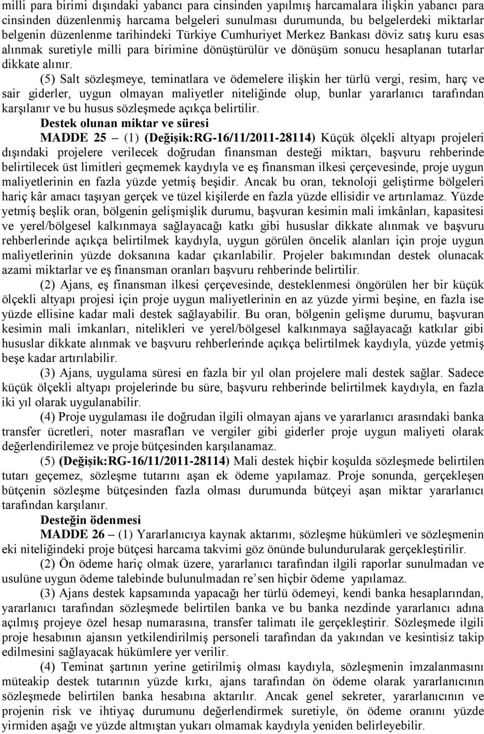 (5) Salt sözleşmeye, teminatlara ve ödemelere ilişkin her türlü vergi, resim, harç ve sair giderler, uygun olmayan maliyetler niteliğinde olup, bunlar yararlanıcı tarafından karşılanır ve bu husus